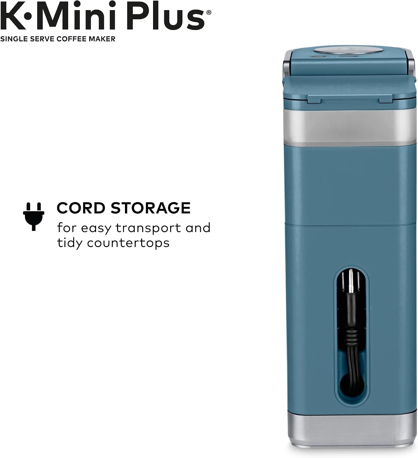 K Mini Plus SINGLE SERVE COFFEE MAKER

CORD STORAGE
for easy transport and tidy countertops