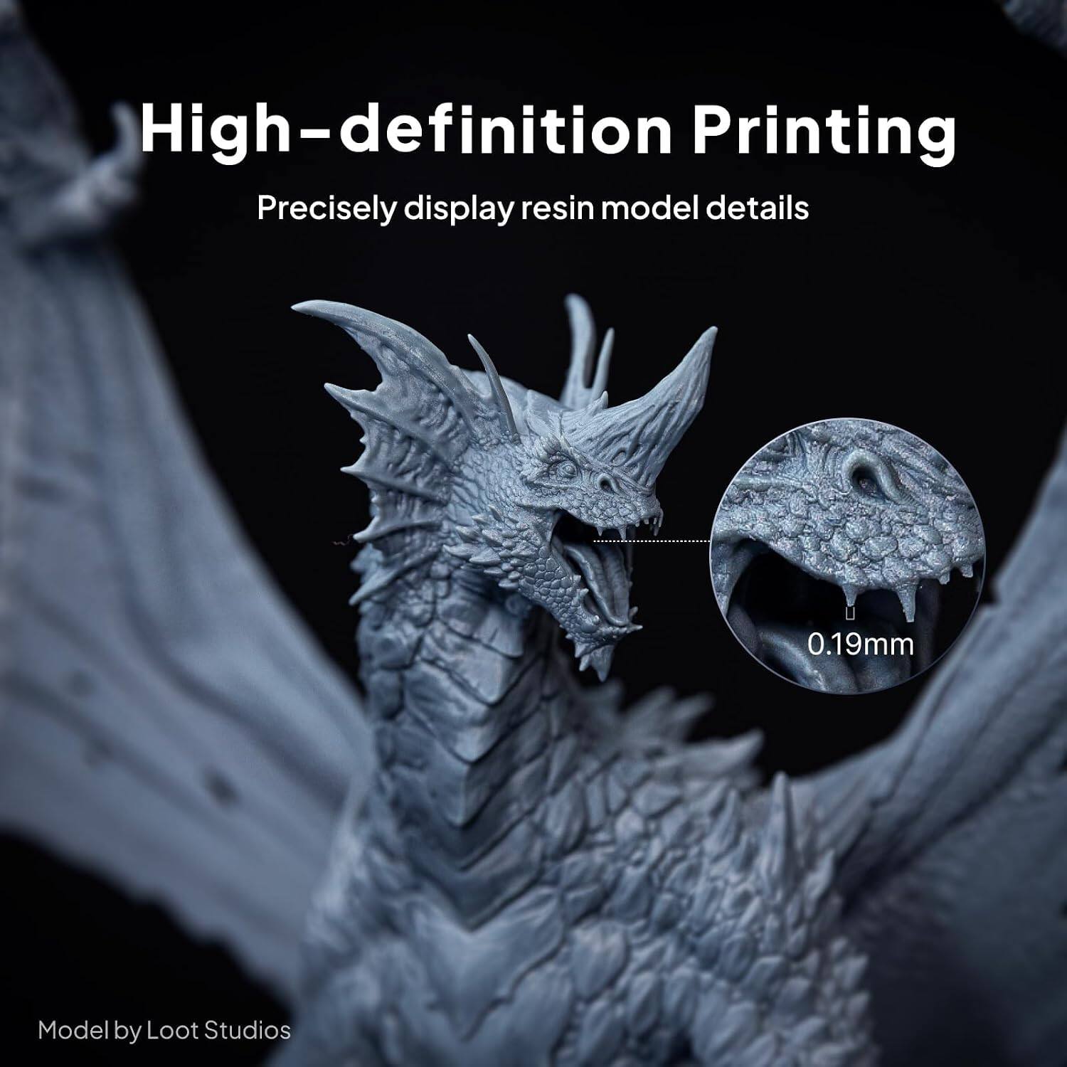 High-definition Printing  
Precisely display resin model details  
0.19mm  
Model by Loot Studios