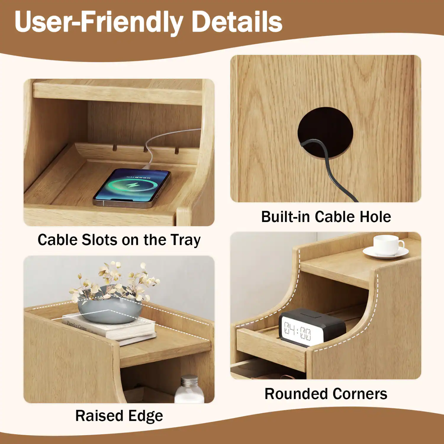User-Friendly Details

- Cable Slots on the Tray
- Built-in Cable Hole
- Raised Edge
- Rounded Corners