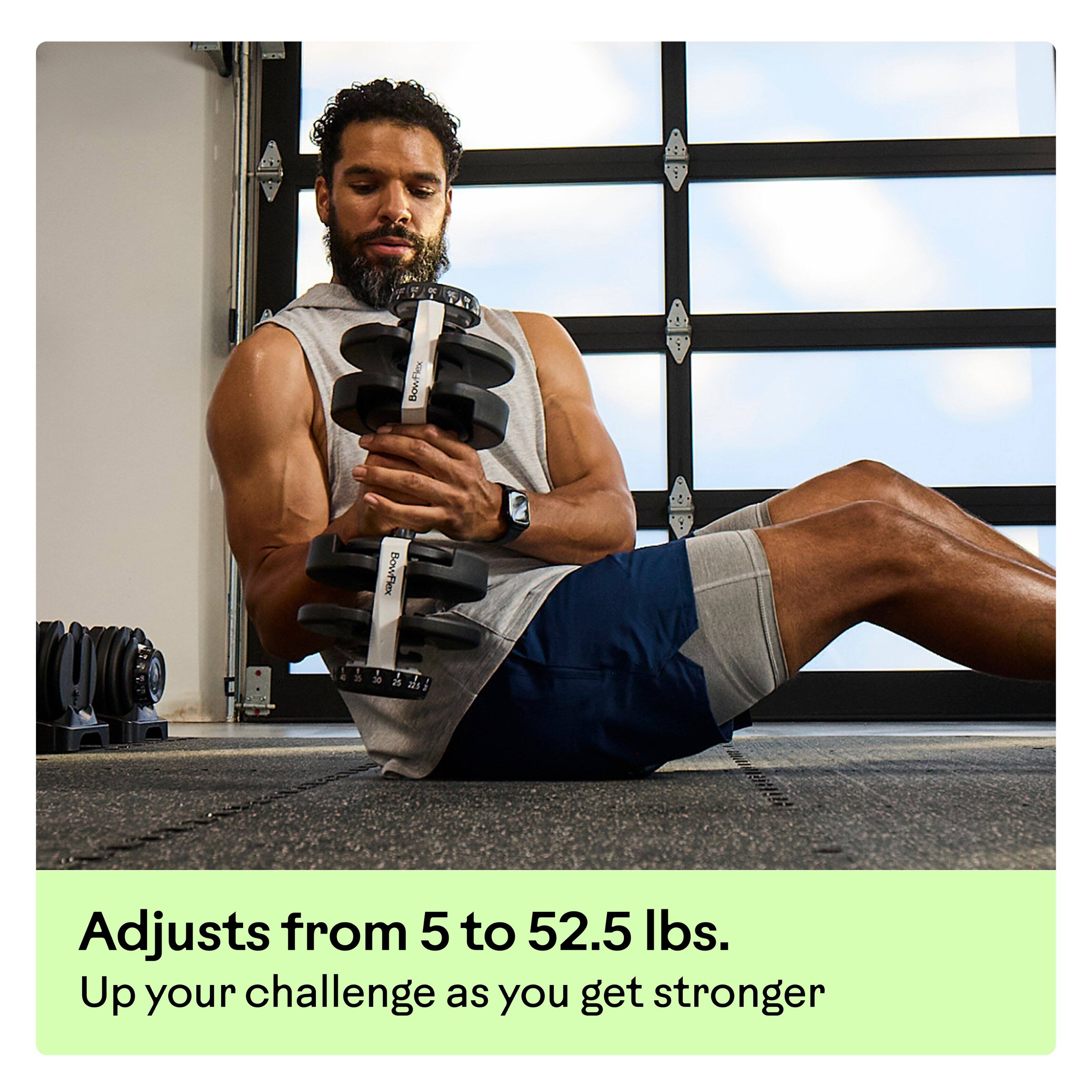 BowFlex Adjusts from 5 to 52.5 lbs.  
Up your challenge as you get stronger