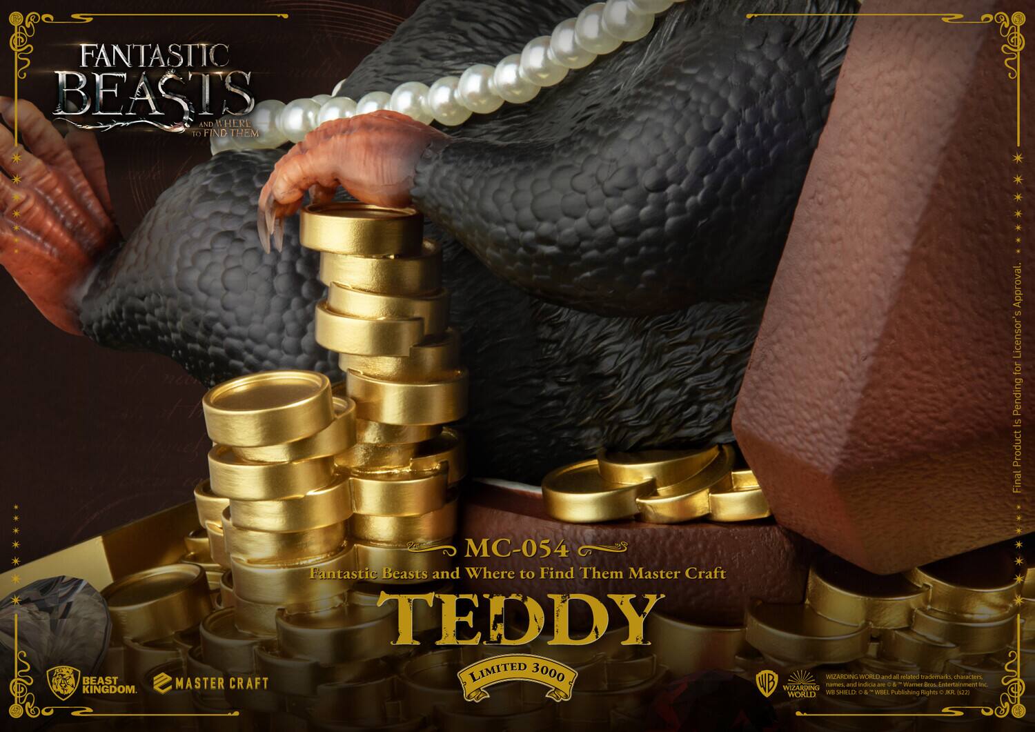 FANTASTIC BEASTS AND WHERE TO FIND THEM

MC-054 Fantastic Beasts and Where to Find Them Master Craft TEDDY LIMITED 3000

BEAST KINGDOM. MASTER CRAFT

Final Product Approval. Licensor's Approval Pending

WIZARDING WORLD and all related trademarks, characters, and indicia - © WB SHIELD - WB! Publishing Rights © JR, 2021

Final Product is Pending for Licensor's Approval.