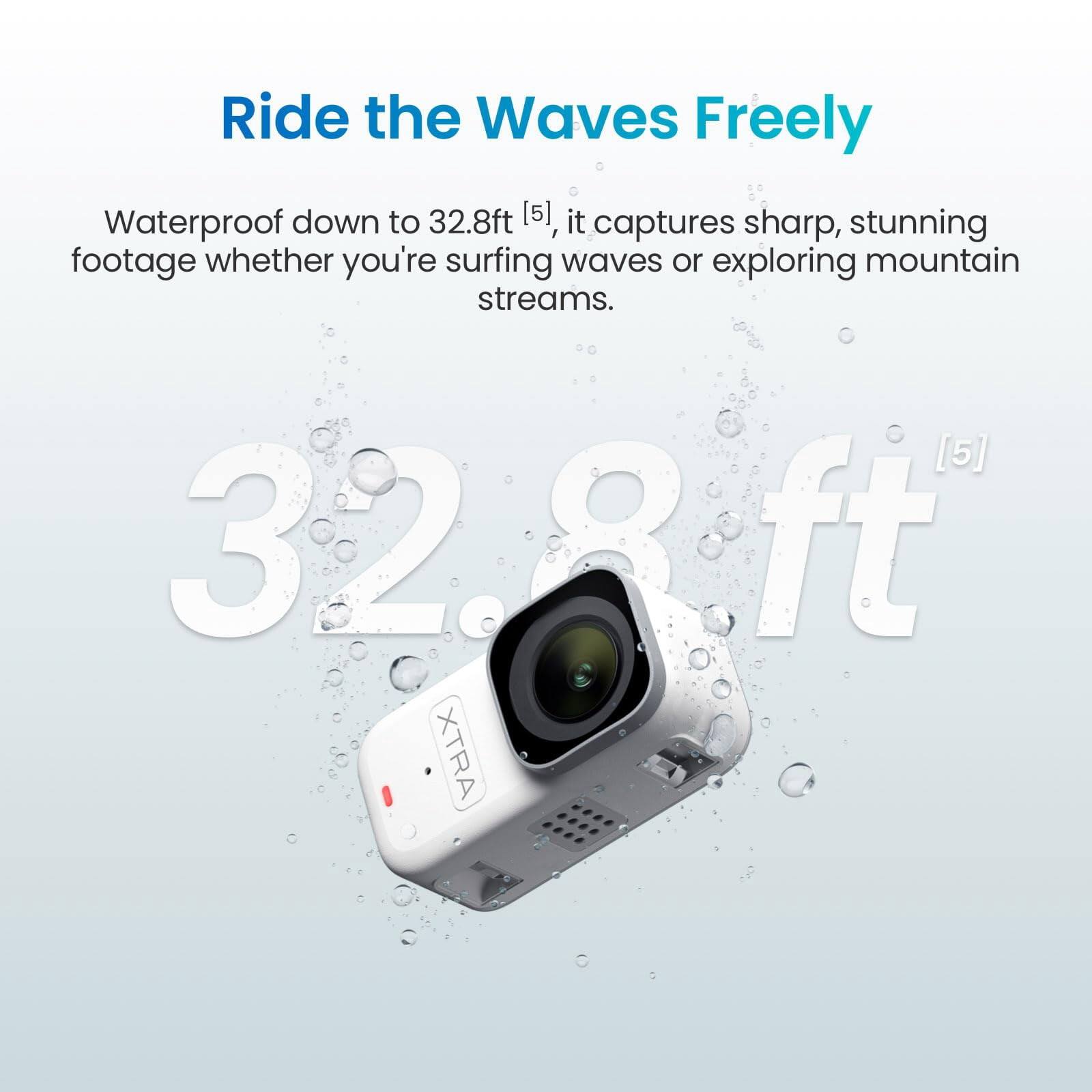 Ride the Waves Freely

Waterproof down to 32.8ft [5], it captures sharp, stunning footage whether you're surfing waves or exploring mountain streams.

32.8ft [5]
