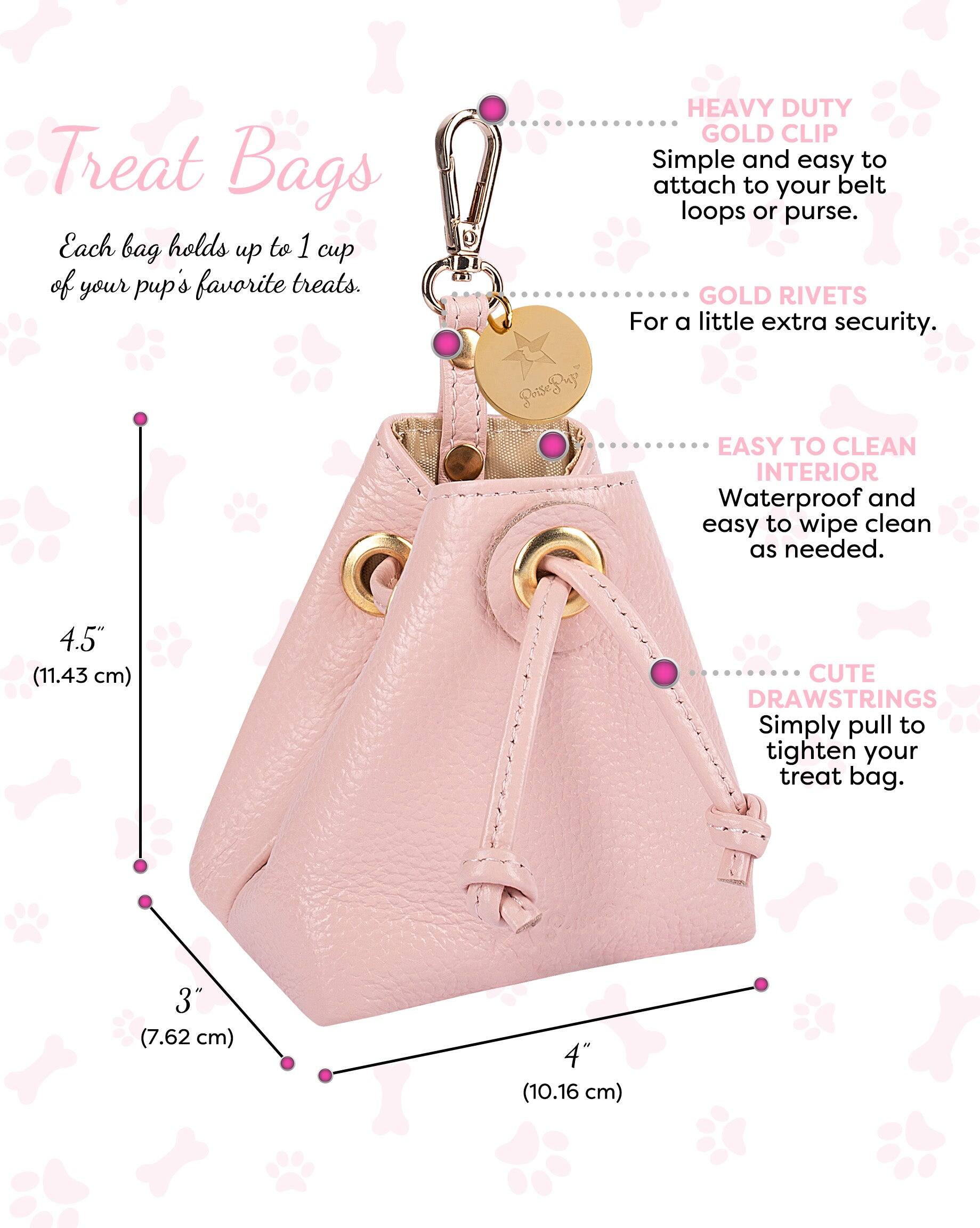 Treat Bags

Each bag holds up to 1 cup of your pup's favorite treats.

- HEAVY DUTY GOLD CLIP
  Simple and easy to attach to your belt loops or purse.

- GOLD RIVETS
  For a little extra security.

- EASY TO CLEAN INTERIOR
  Waterproof and easy to wipe clean as needed.

- CUTE DRAWSTRINGS
  Simply pull to tighten your treat bag.

Dimensions:
- 4.5" (11.43 cm)
- 3" (7.62 cm)
- 4" (10.16 cm)