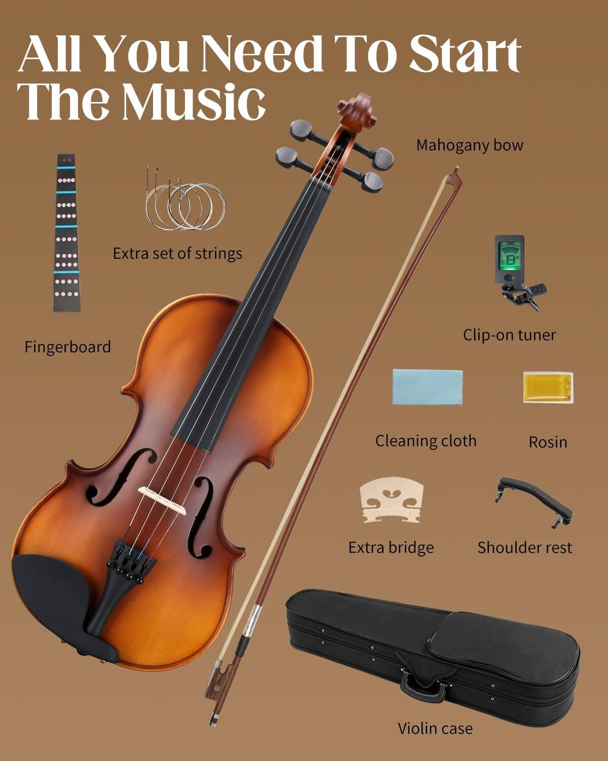 All You Need To Start The Music  
Mahogany bow  
Extra set of strings  
Fingerboard  
Clip-on tuner  
Cleaning cloth  
Rosin  
Extra bridge  
Shoulder rest  
Violin case