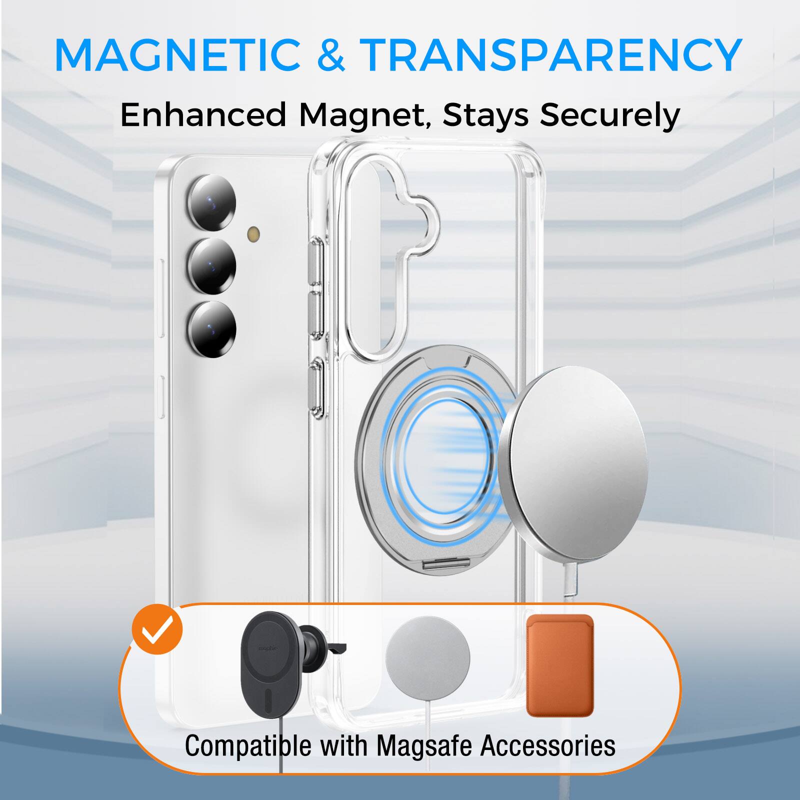 MAGNETIC & TRANSPARENCY  
Enhanced Magnet, Stays Securely  
Compatible with Magsafe Accessories