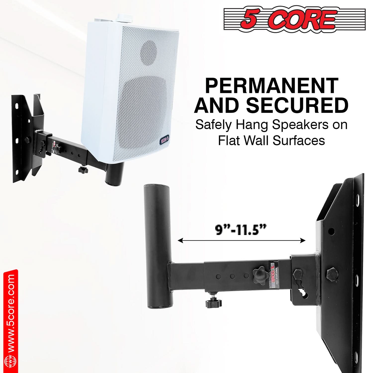 5 CORE PERMANENT AND SECURED Safely Hang Speakers on Flat Wall Surfaces www.5core.com

9"-11.5"