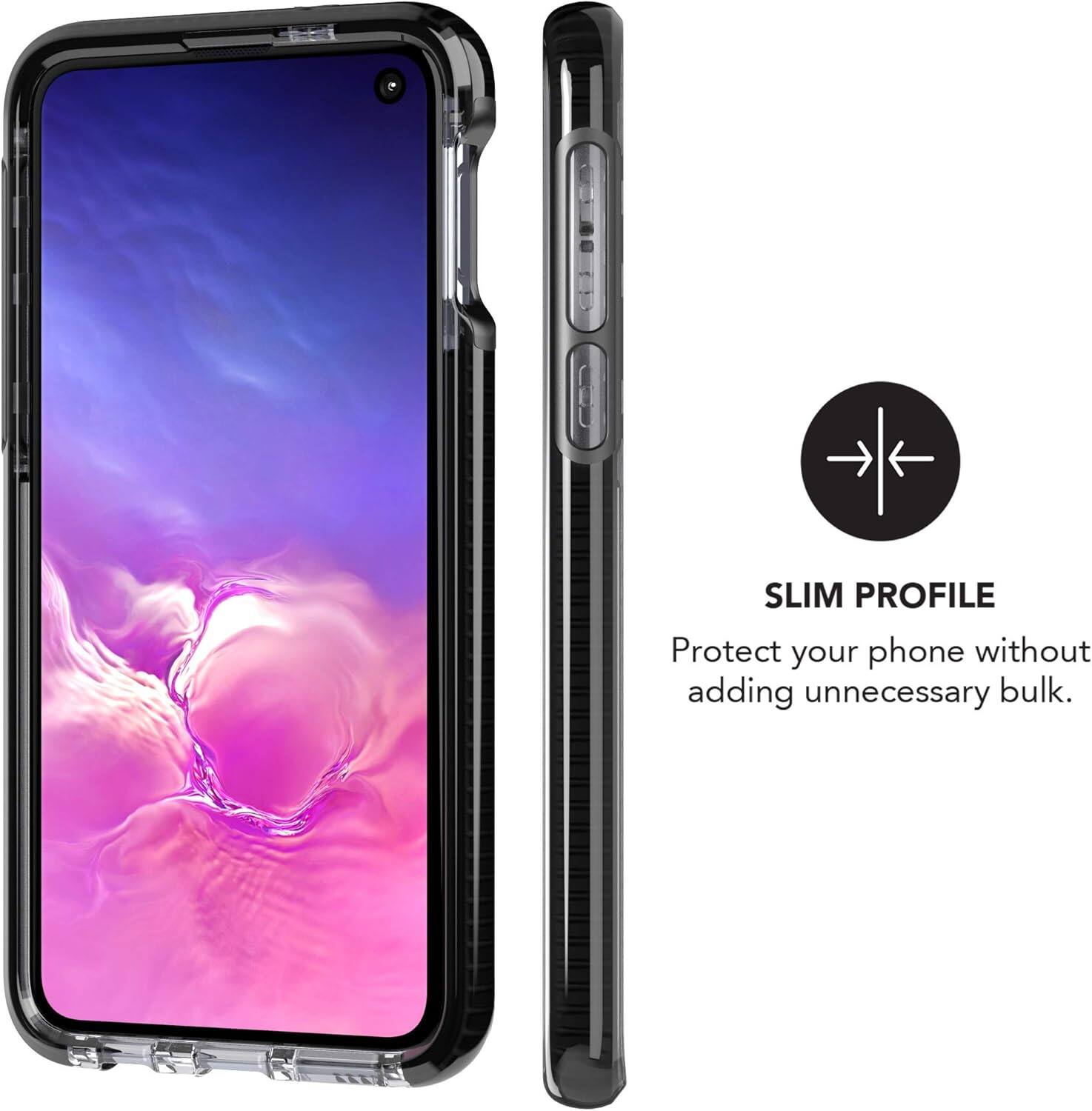 SLIM PROFILE  
Protect your phone without adding unnecessary bulk.