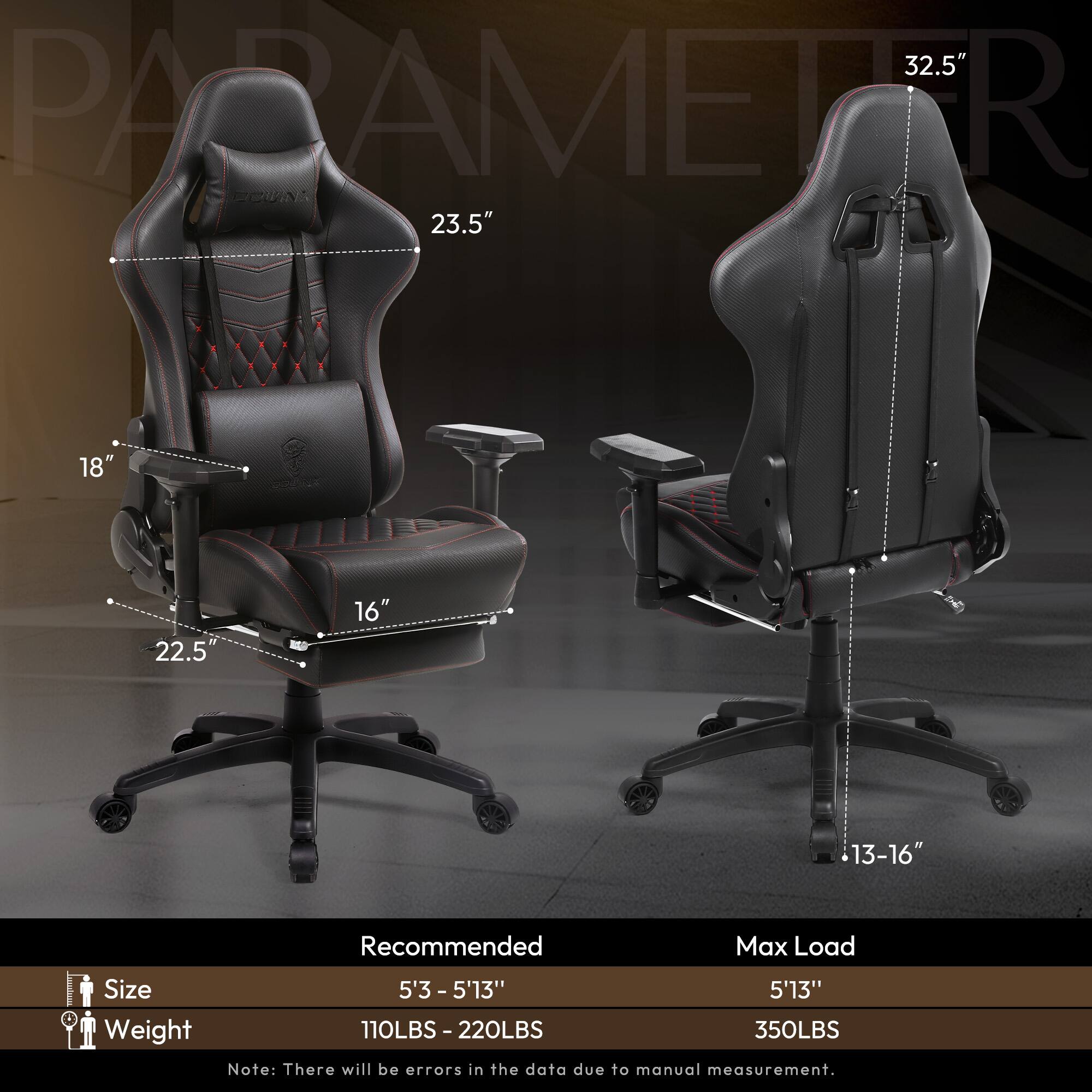 32.5"  
23.5"  
18"  
22.5"  
16"  
13-16"  

Recommended Max Load Size:  
5'3" - 5'13"  

Weight:  
110LBS - 220LBS  

Max Load:  
5'13"  
350LBS  

Note: There will be errors in the data due to manual measurement.