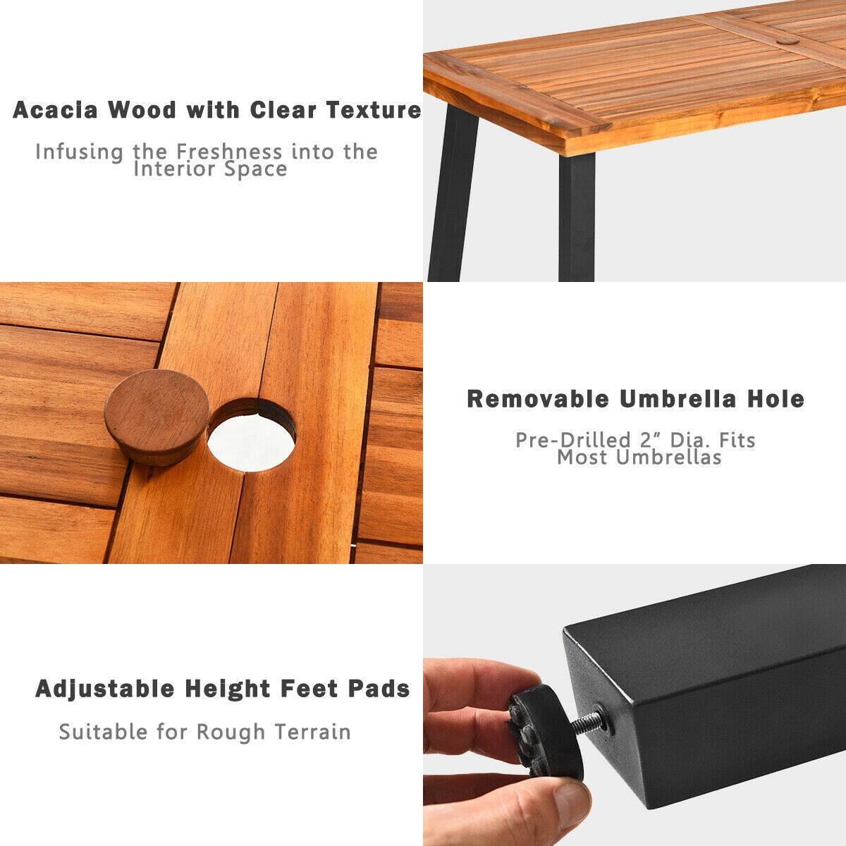 Acacia Wood with Clear Texture  
Infusing the Freshness into the Interior Space  

Removable Umbrella Hole  
Pre-Drilled 2" Dia. Fits Most Umbrellas  

Adjustable Height Feet Pads  
Suitable for Rough Terrain
