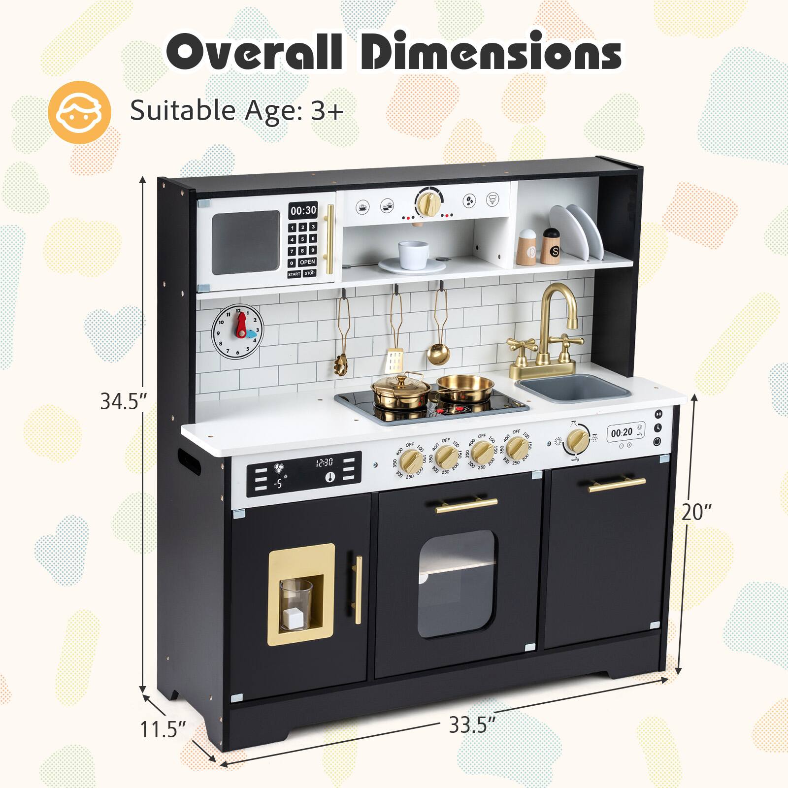 Overall Dimensions  
Suitable Age: 3+  

Height: 34.5"  
Width: 33.5"  
Depth: 20"  
Front Depth: 11.5"