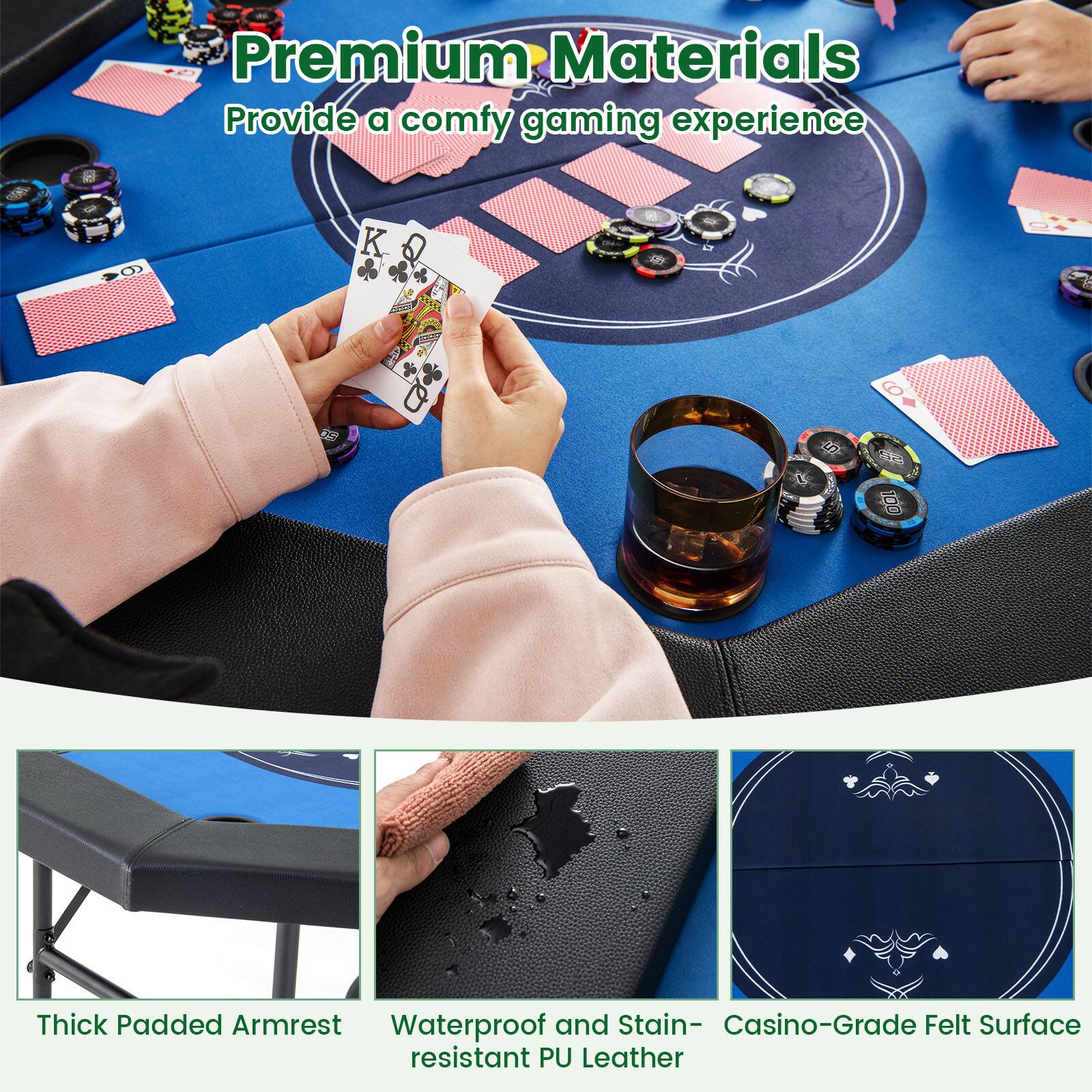 Premium Materials  
Provide a comfy gaming experience  

- Thick Padded Armrest  
- Waterproof and Stain-resistant PU Leather  
- Casino-Grade Felt Surface