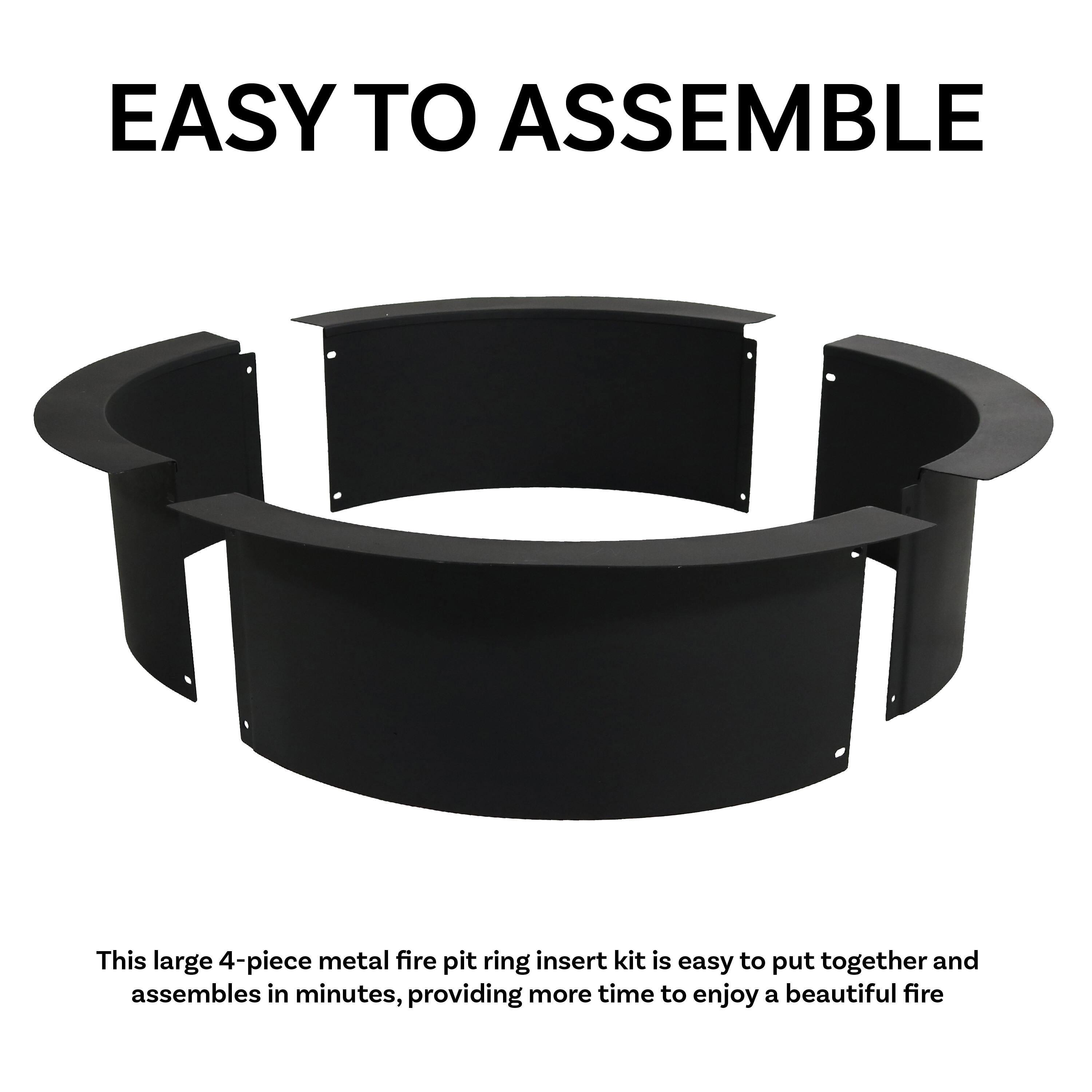 EASY TO ASSEMBLE

This large 4-piece metal fire pit ring insert kit is easy to put together and assembles in minutes, providing more time to enjoy a beautiful fire.