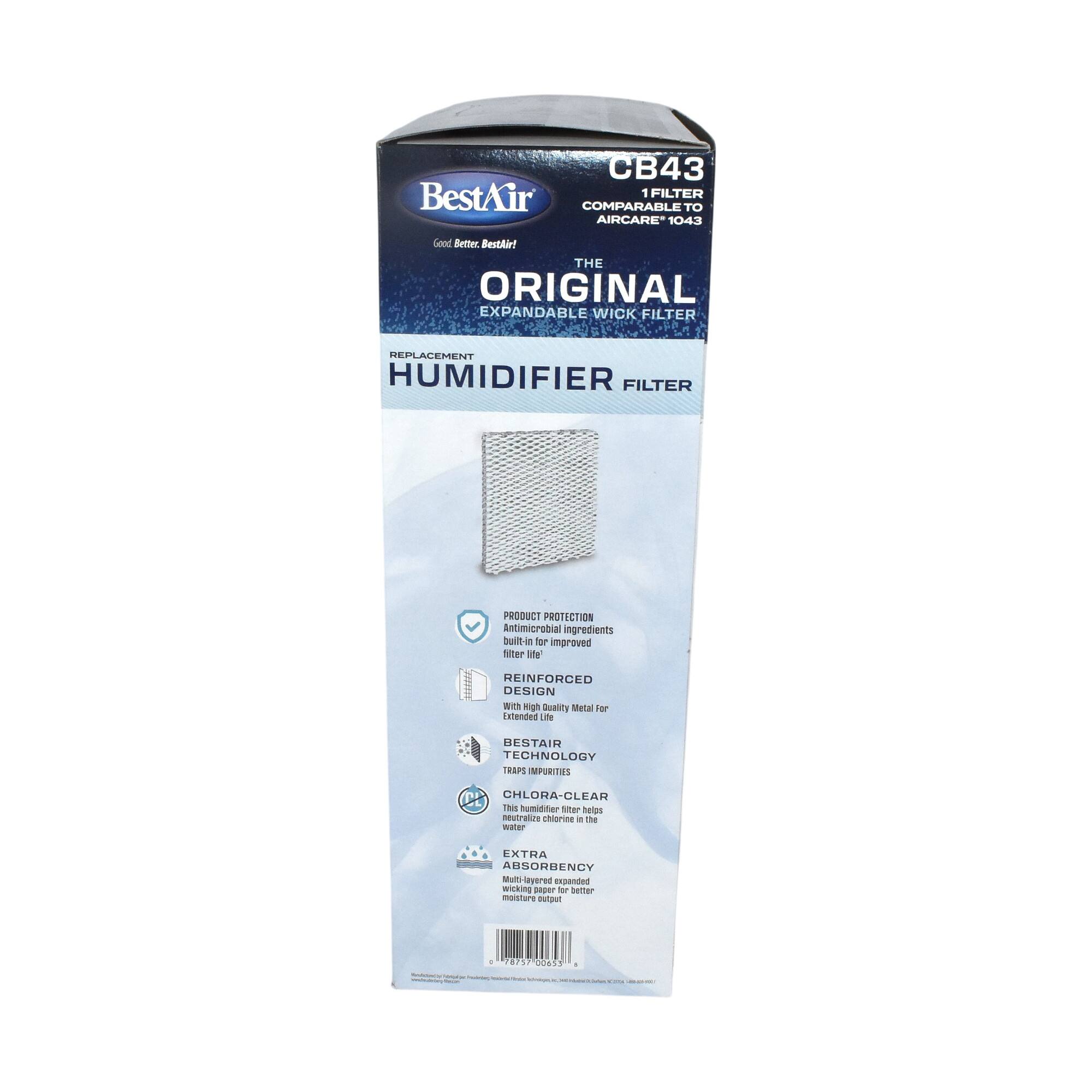 CB43 BestAir 1 FILTER COMPARABLE TO AIRCARE 1043  
Lood Setter BestAir!  
THE ORIGINAL EXPANDABLE WICK FILTER REPLACEMENT HUMIDIFIER FILTER  
PRODUCT PROTECTION  
Antimicrobial ingredients built-in for improved filter life  
REINFORCED DESIGN  
High-quality Metal for Intended Life  
BESTAIR TECHNOLOGY TRAPS IMPURITIES  
CHLORA-CLEAR  
This humidifier filter helps neutralize chlorine in the water  
EXTRA ABSORBENCY  
Multi-layered expanded wicking paper for moisture output  
18 water EXTRA ABSORBENCY  
Multi-layered expanded wicking paper for moisture output  
8757 TODAY
