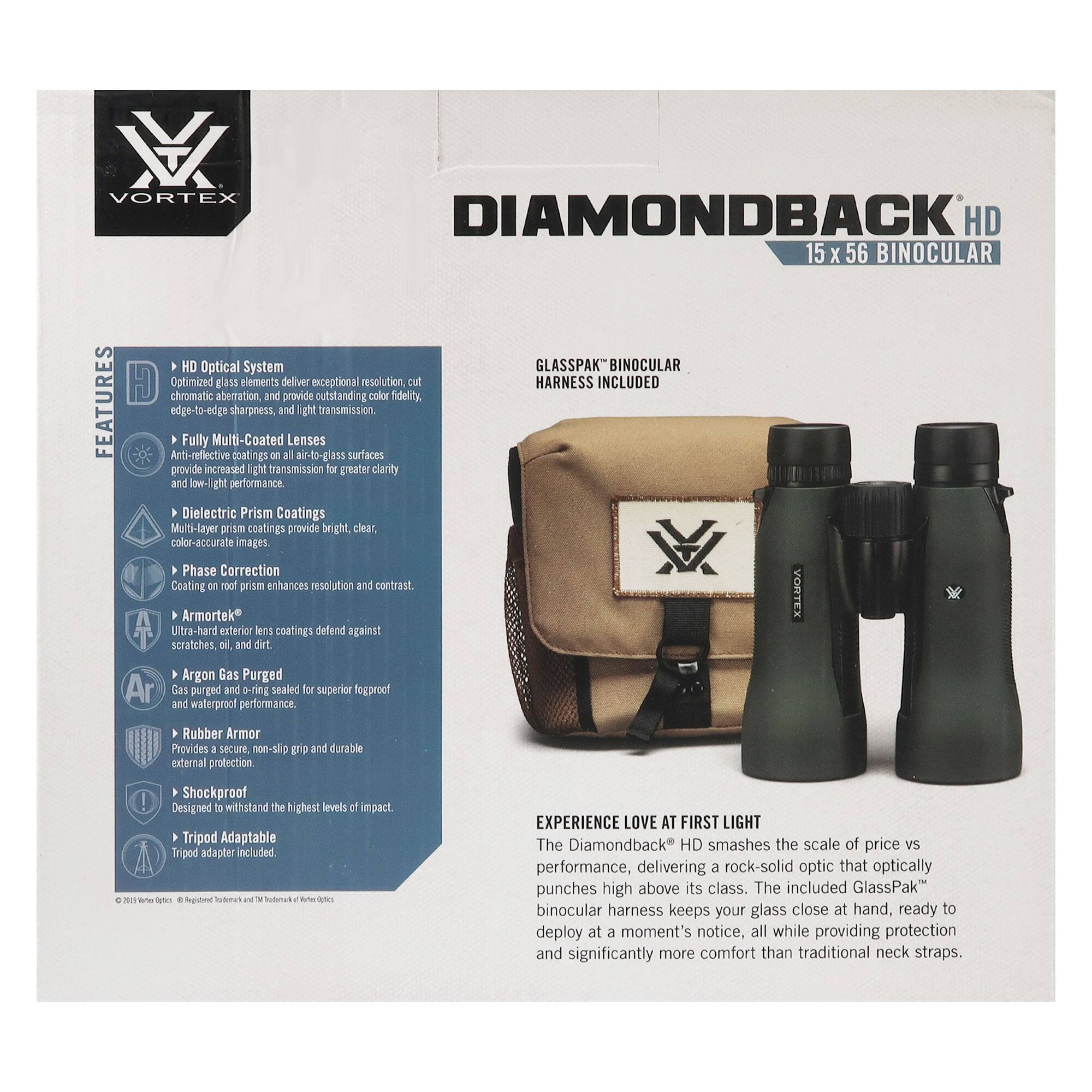 **VORTEX DIAMONDBACK HD 15 x 56 BINOCULAR**

**FEATURES**

- **HD Optical System**  
  Optimized glass elements deliver exceptional resolution, cut chromatic aberration, and provide outstanding color fidelity, edge-to-edge sharpness, and light transmission.

- **Fully Multi-Coated Lenses**  
  Anti-reflective coatings on all air-to-glass surfaces provide increased light transmission for greater clarity and low-light performance.

- **Dielectric Prism Coatings**  
  Multi-layer prism coatings provide bright, clear, color-accurate images.

- **Phase Correction Coating**  
  Coating on roof prism enhances resolution and contrast.

- **ArmorTek**  
  Ultra-hard exterior lens coatings defend against scratches, oil, and dirt.

- **Argon Gas Purged**  
  Gas purged and o-ring sealed for superior fogproof and waterproof performance.

- **Rubber Armor**  
  Provides a secure, non-slip grip and durable external protection.

- **Shockproof**  
  Designed to withstand the highest levels of impact.

- **Tripod Adaptable**  
  Tripod adapter included.

**GLASSPAK™ BINOCULAR HARNESS INCLUDED**

**EXPER