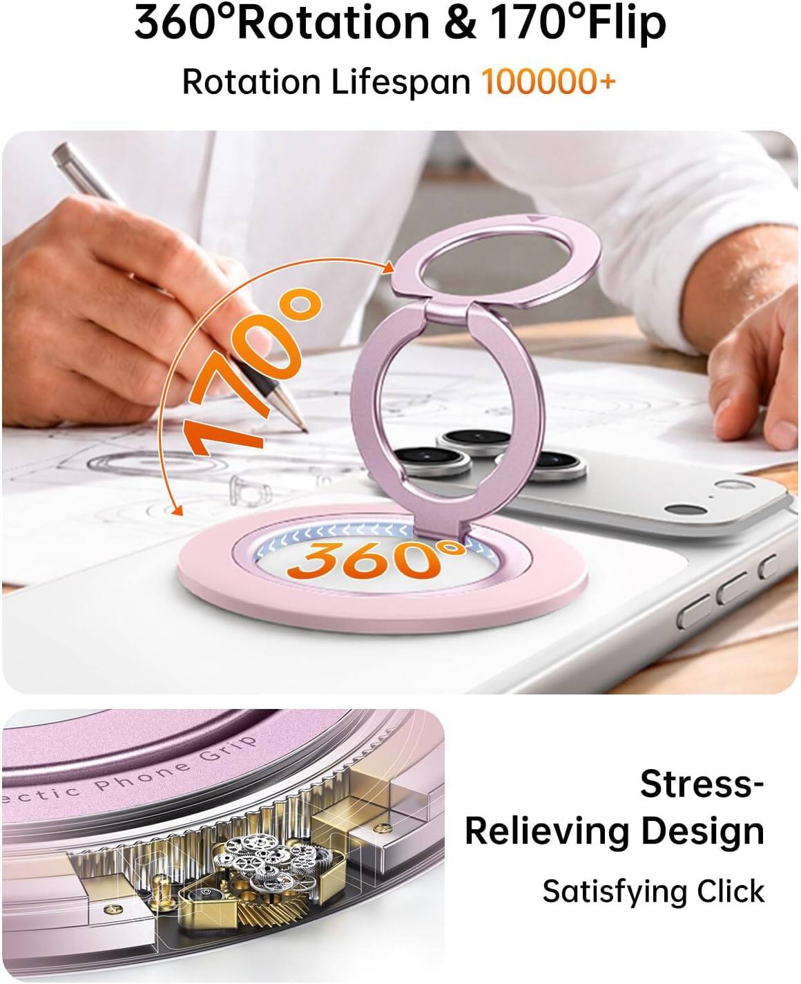 360°Rotation & 170°Flip  
Rotation Lifespan 100000+  

Grip ectic Phone  

Stress-Relieving Design  
Satisfying Click