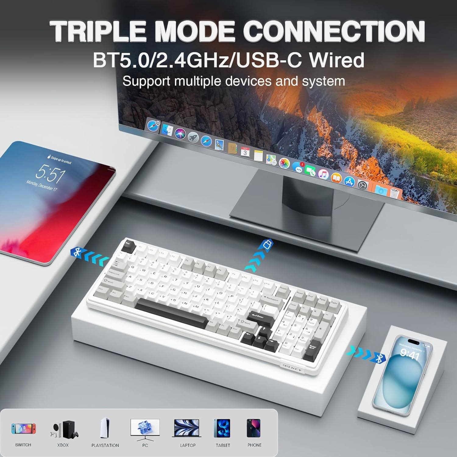TRIPLE MODE CONNECTION BT5.0/2.4GHz/USB-C Wired

Support multiple devices and system

SWITCH XBOX PLAYSTATION PC LAPTOP TABLET PHONE