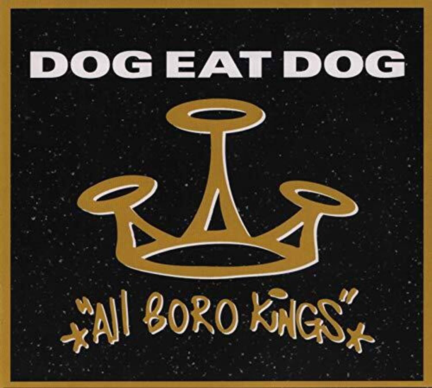 DOG EAT DOG  
"All BORO KINGS"