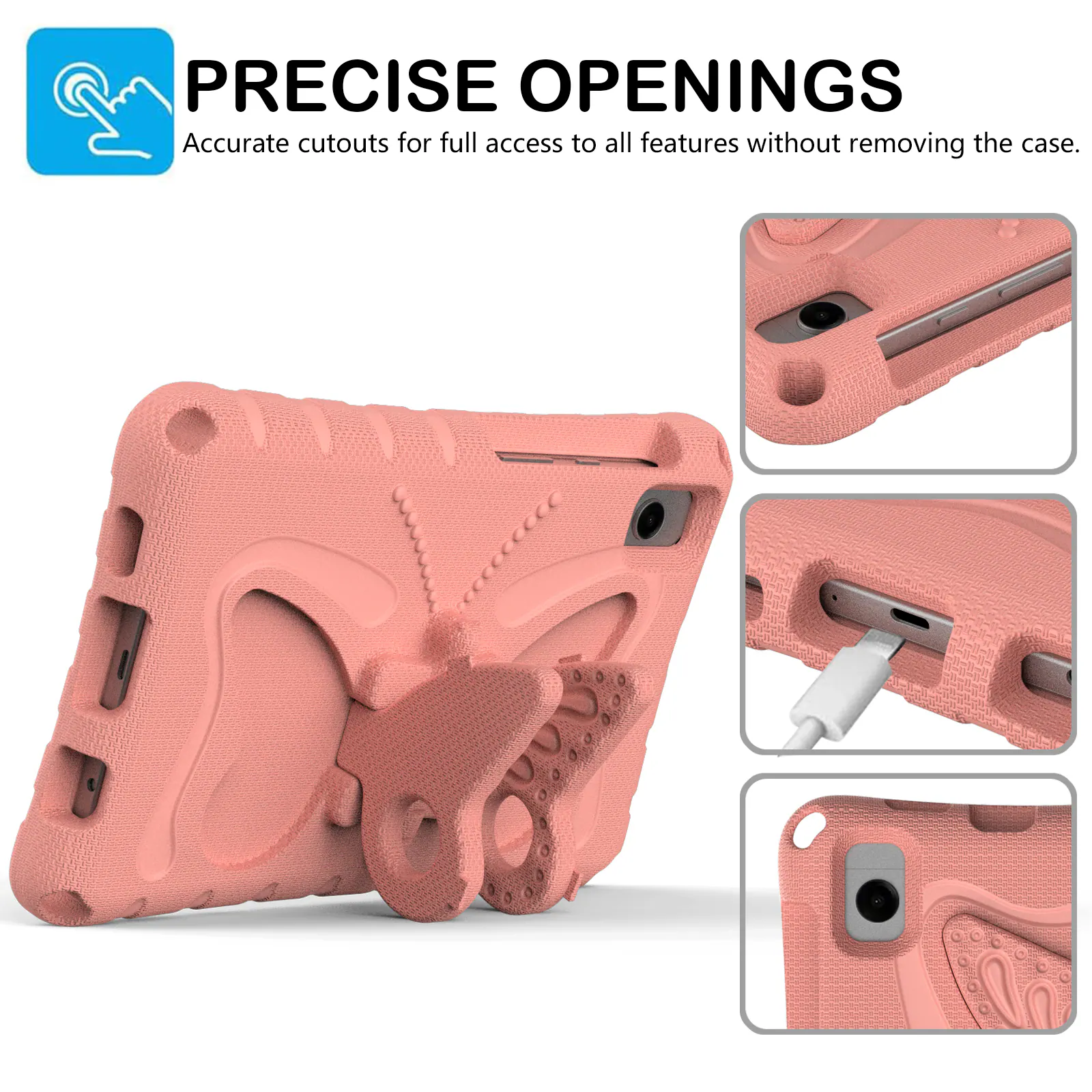 PRECISE OPENINGS  
Accurate cutouts for full access to all features without removing the case.
