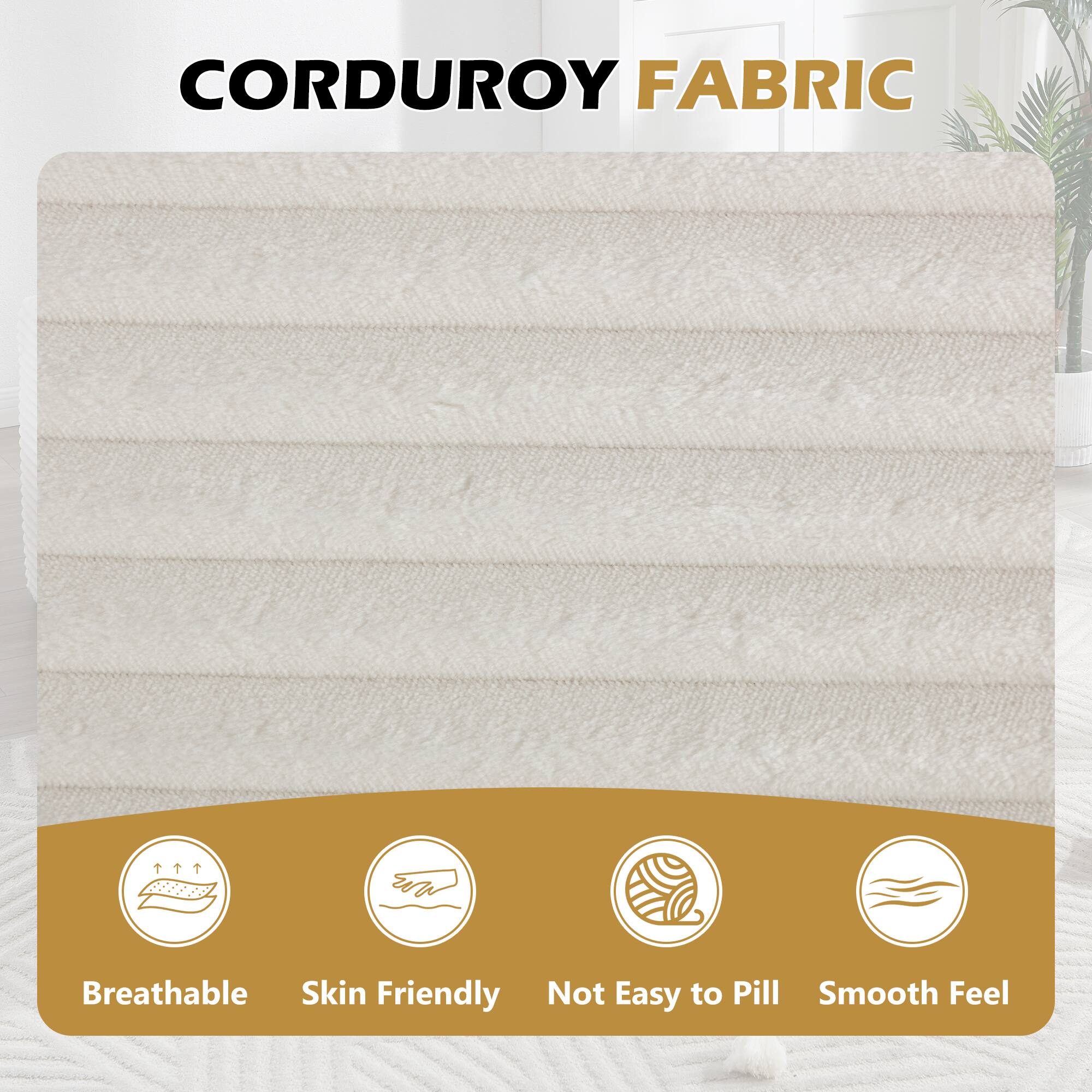 CORDUROY FABRIC

- Breathable
- Skin Friendly
- Not Easy to Pill
- Smooth Feel