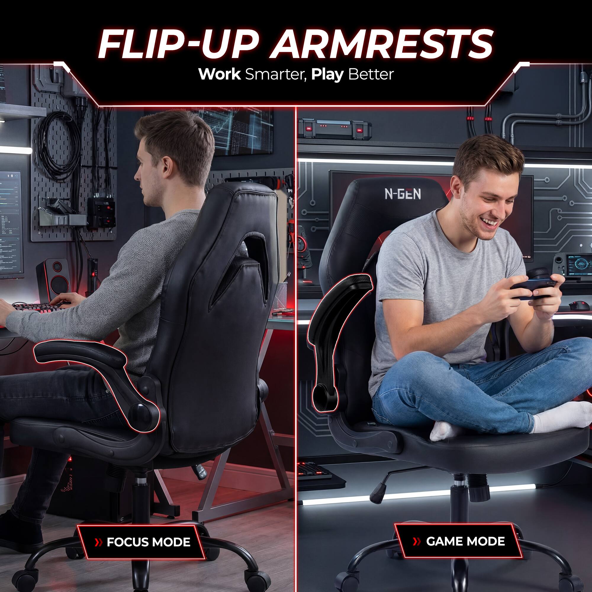 FLIP-UP ARMRESTS  
Work Smarter, Play Better

N-GEN

FOCUS MODE

GAME MODE