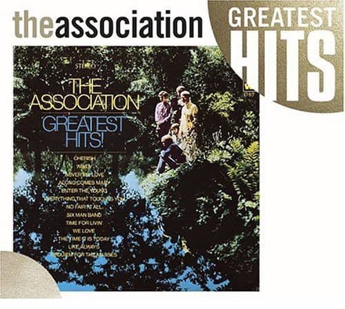 the association  
GREATEST HITS  

THE ASSOCIATION  
GREATEST HITS!  

CHERISH  
WINDMILL  
EVERYTHING THAT TOUCHES YOU  
ACONDOMES  
ENTER THE YOUNG  
NO FAIRY TALE  
SIX MAN BAND  
TIME FOR LIVING  
THE TIME IS NOW  
LIKE ALWAYS  
MOVE FOR THE