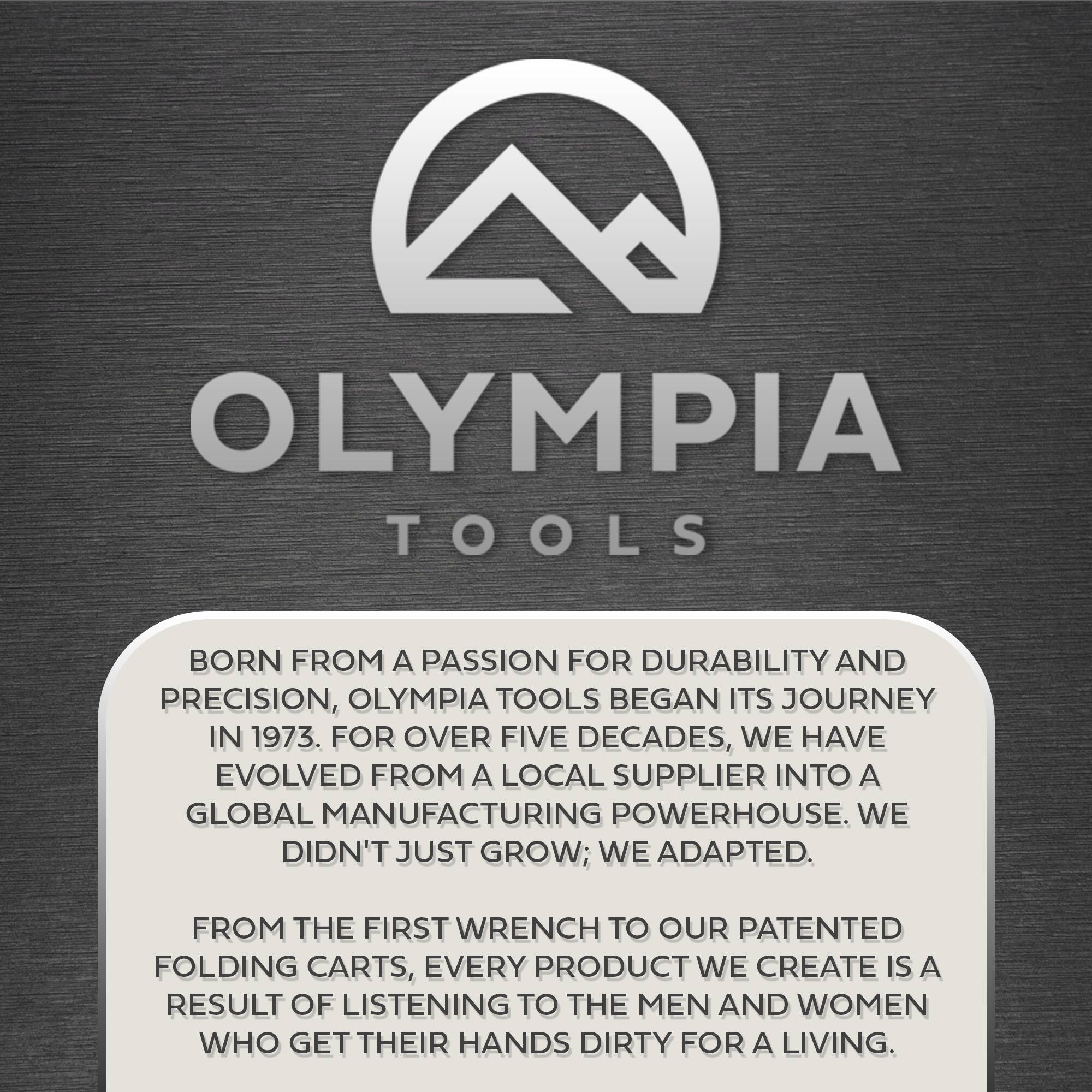 OLYMPIA TOOLS

BORN FROM A PASSION FOR DURABILITY AND PRECISION, OLYMPIA TOOLS BEGAN ITS JOURNEY IN 1973. FOR OVER FIVE DECADES, WE HAVE EVOLVED FROM A LOCAL SUPPLIER INTO A GLOBAL MANUFACTURING POWERHOUSE. WE DIDN'T JUST GROW; WE ADAPTED.

FROM THE FIRST WRENCH TO OUR PATENTED FOLDING CARTS, EVERY PRODUCT WE CREATE IS A RESULT OF LISTENING TO THE MEN AND WOMEN WHO GET THEIR HANDS DIRTY FOR A LIVING.