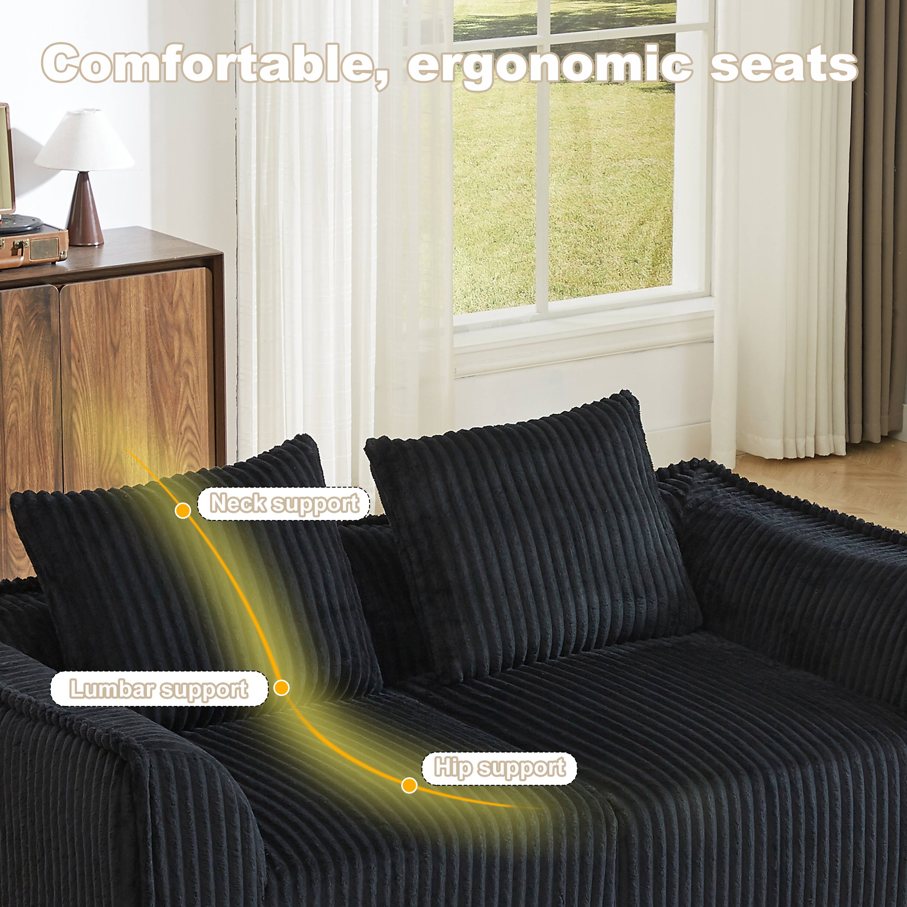 Comfortable, ergonomic seats  
Neck support  
Lumbar support  
Hip support
