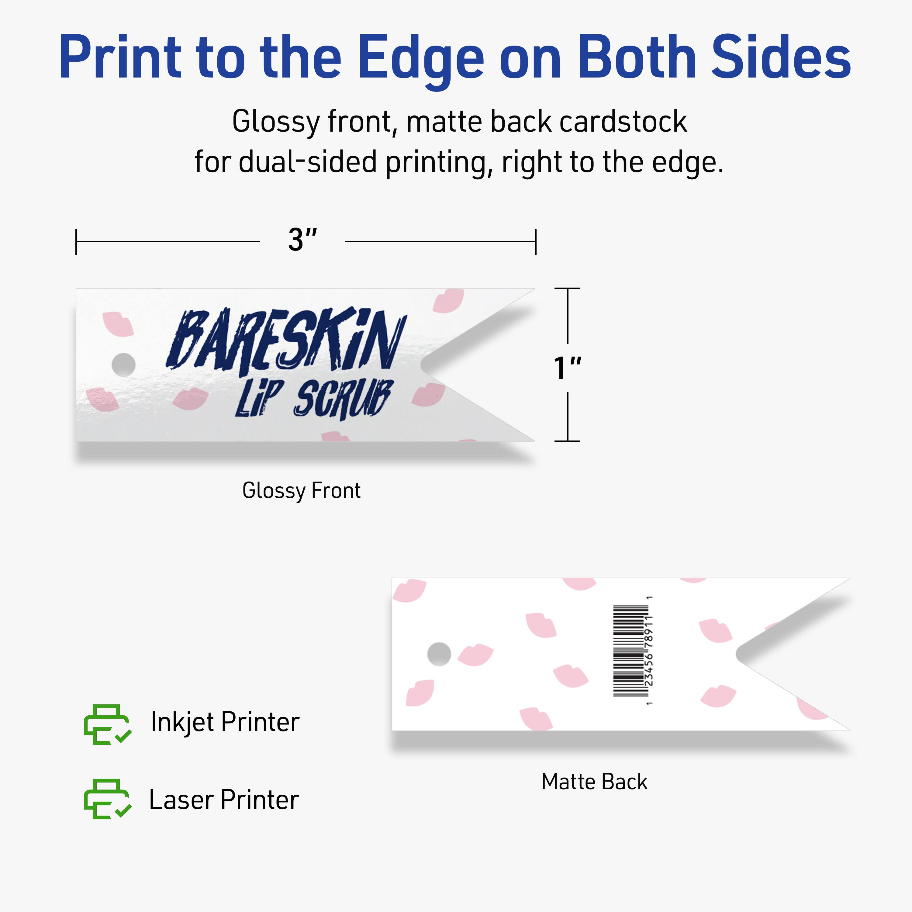 Print to the Edge on Both Sides

Glossy front, matte back cardstock for dual-sided printing, right to the edge.

3" BARESKiN LiP SCRUB

Glossy Front

Matte Back

Inkjet Printer

Laser Printer