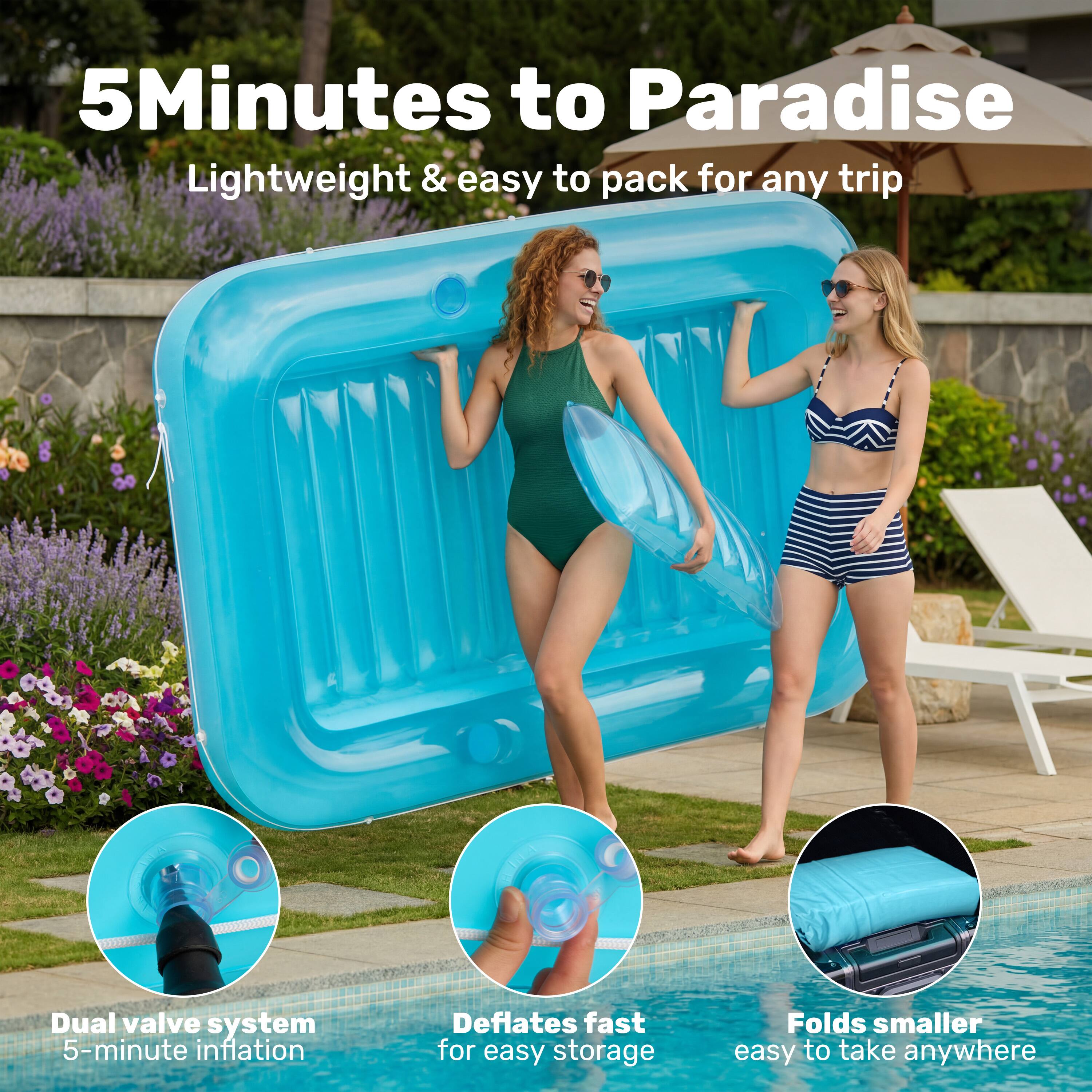 5 Minutes to Paradise  
Lightweight & easy to pack for any trip  
Dual valve system  
5-minute inflation  
Deflates fast for easy storage  
Folds smaller easy to take anywhere