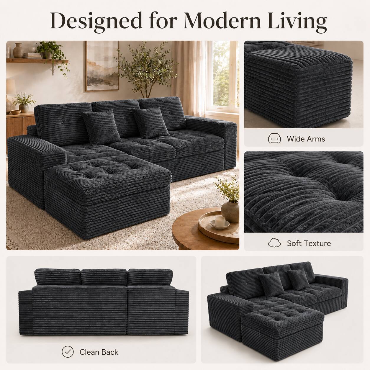 Designed for Modern Living  
Wide Arms  
Soft Texture  
Clean Back