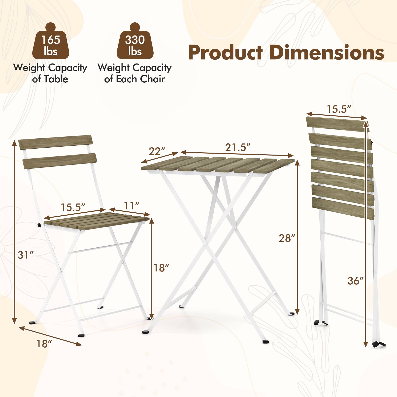 Weight Capacity of Table: 165 lbs
Weight Capacity of Each Chair: 330 lbs
Product Dimensions:
15.5" 22" 21.5" 15.5" 11" 28" 31" 18" 36" 18"