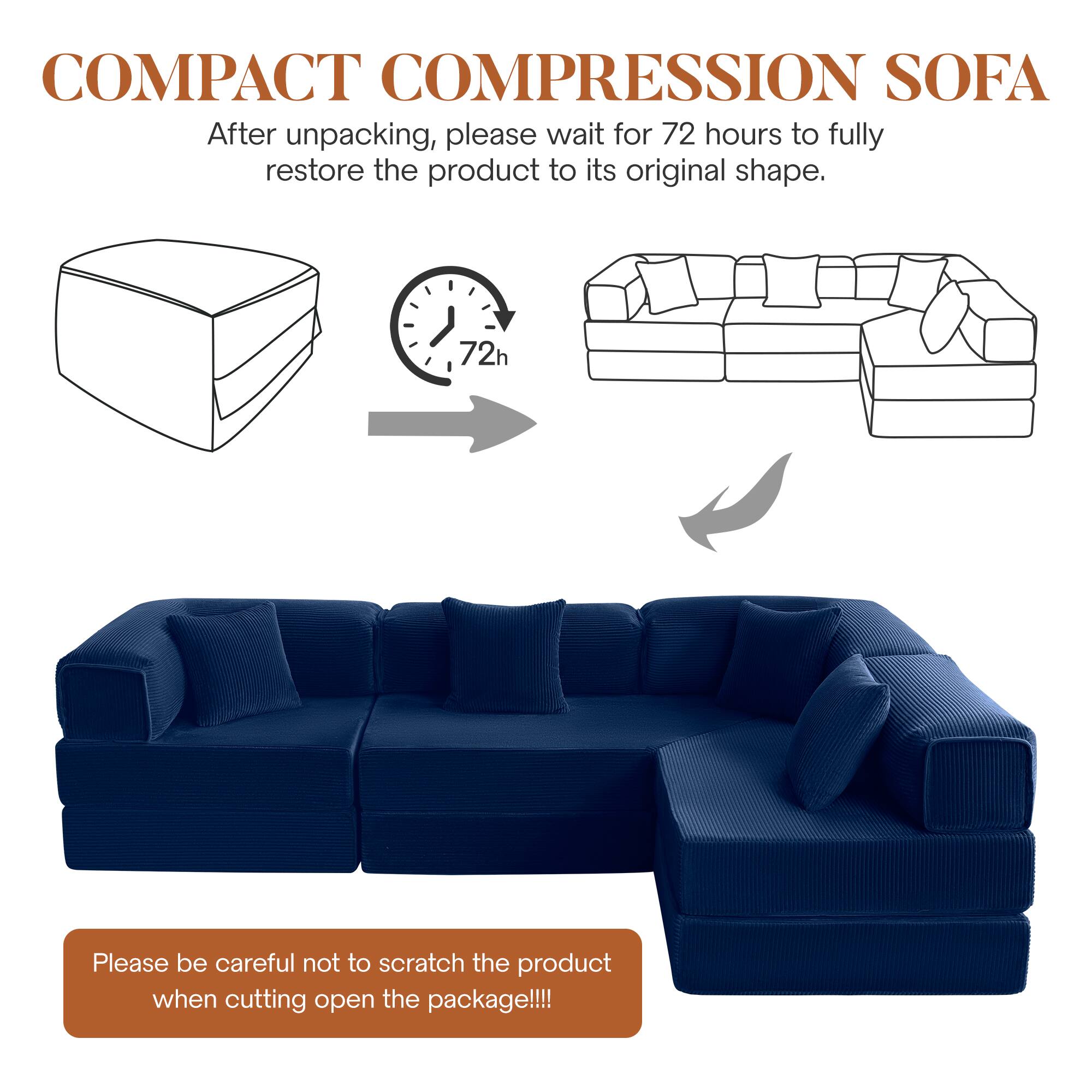 COMPACT COMPRESSION SOFA

After unpacking, please wait for 72 hours to fully restore the product to its original shape.

Please be careful not to scratch the product when cutting open the package!!!