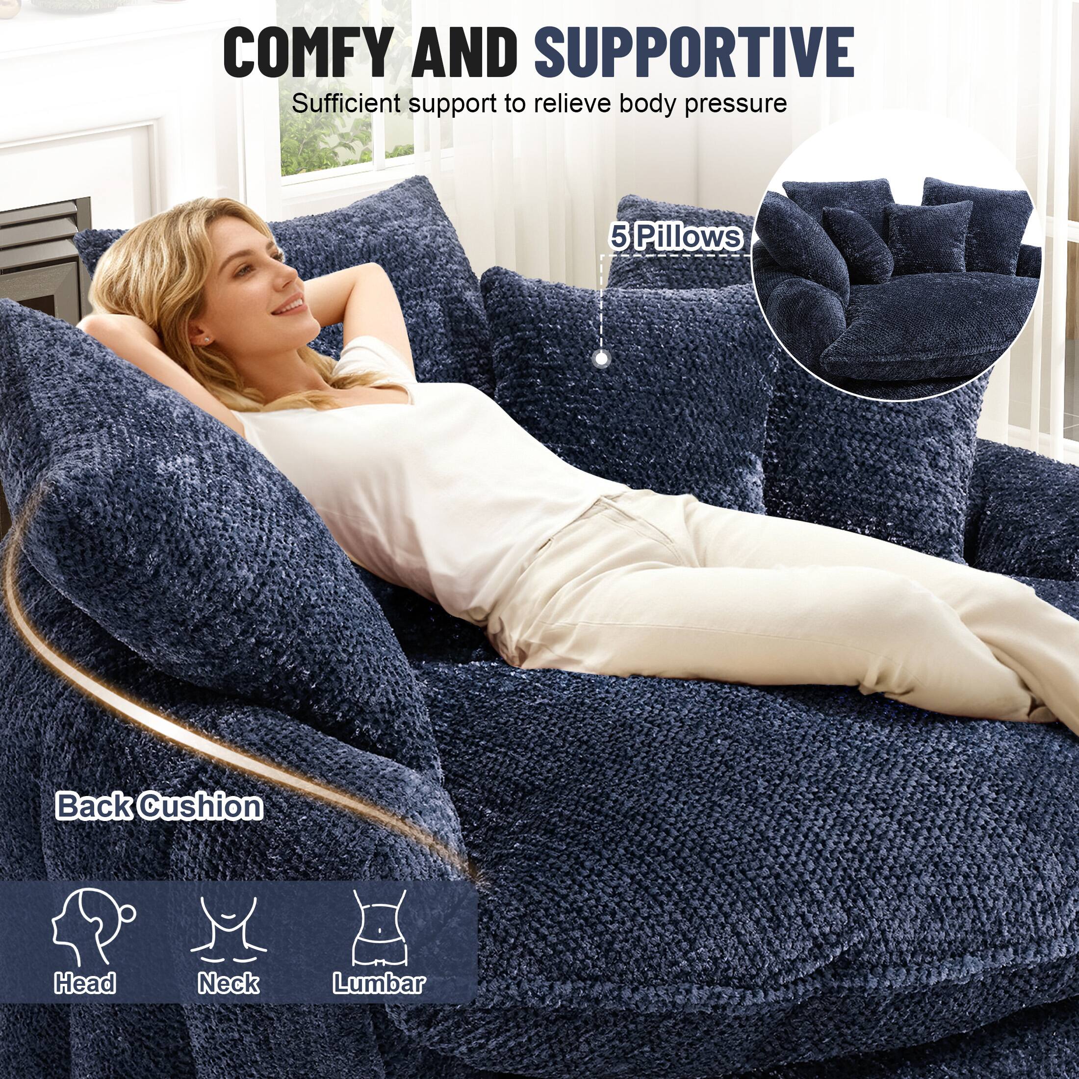 COMFY AND SUPPORTIVE  
Sufficient support to relieve body pressure  

5 Pillows  
Back Cushion  

Head  
Neck  
Lumbar