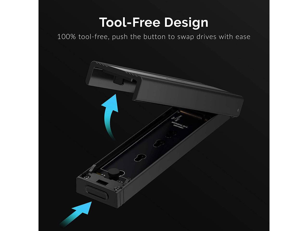 Tool-Free Design  
100% tool-free, push the button to swap drives with ease