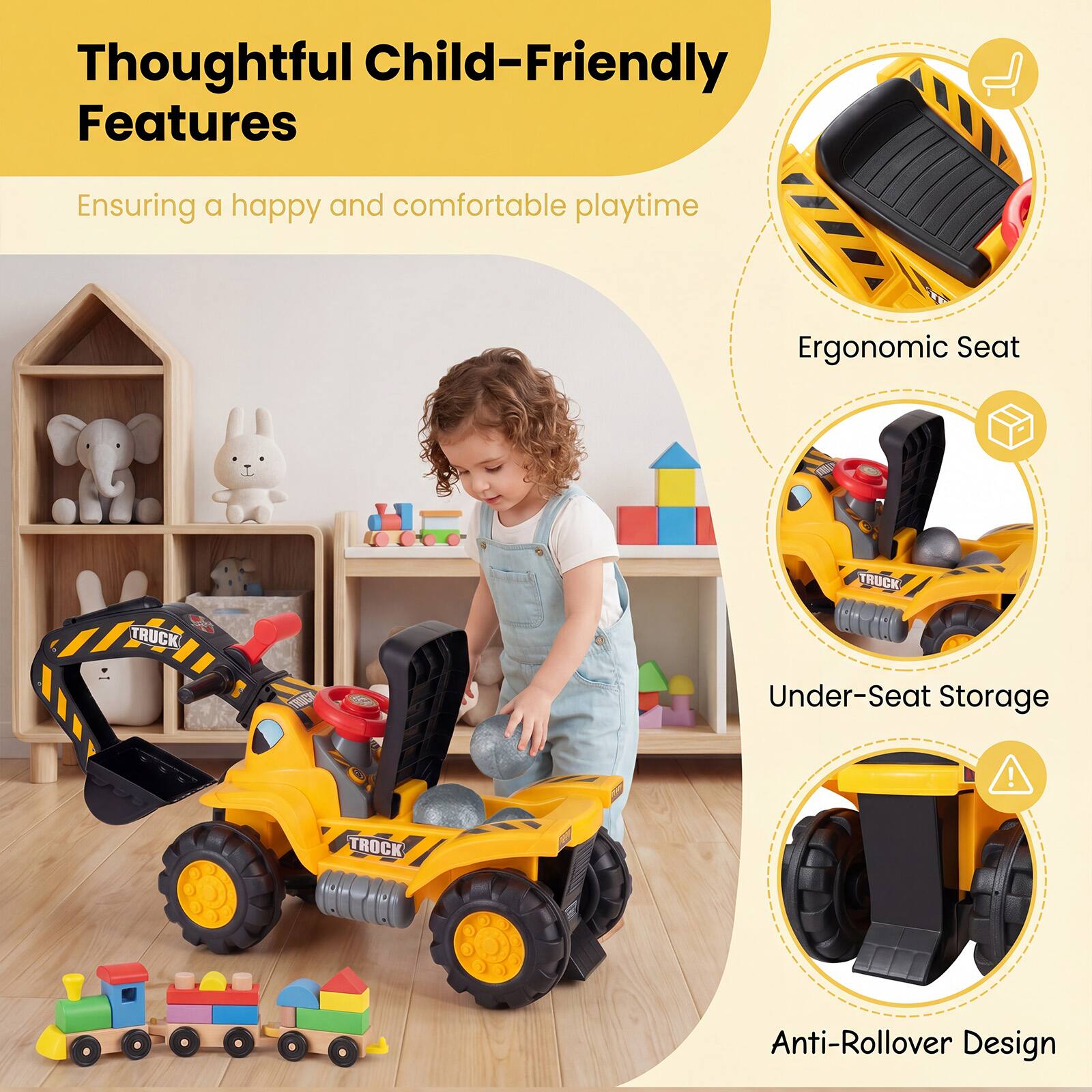 Thoughtful Child-Friendly Features  
Ensuring a happy and comfortable playtime  
Ergonomic Seat  
Under-Seat Storage  
Anti-Rollover Design