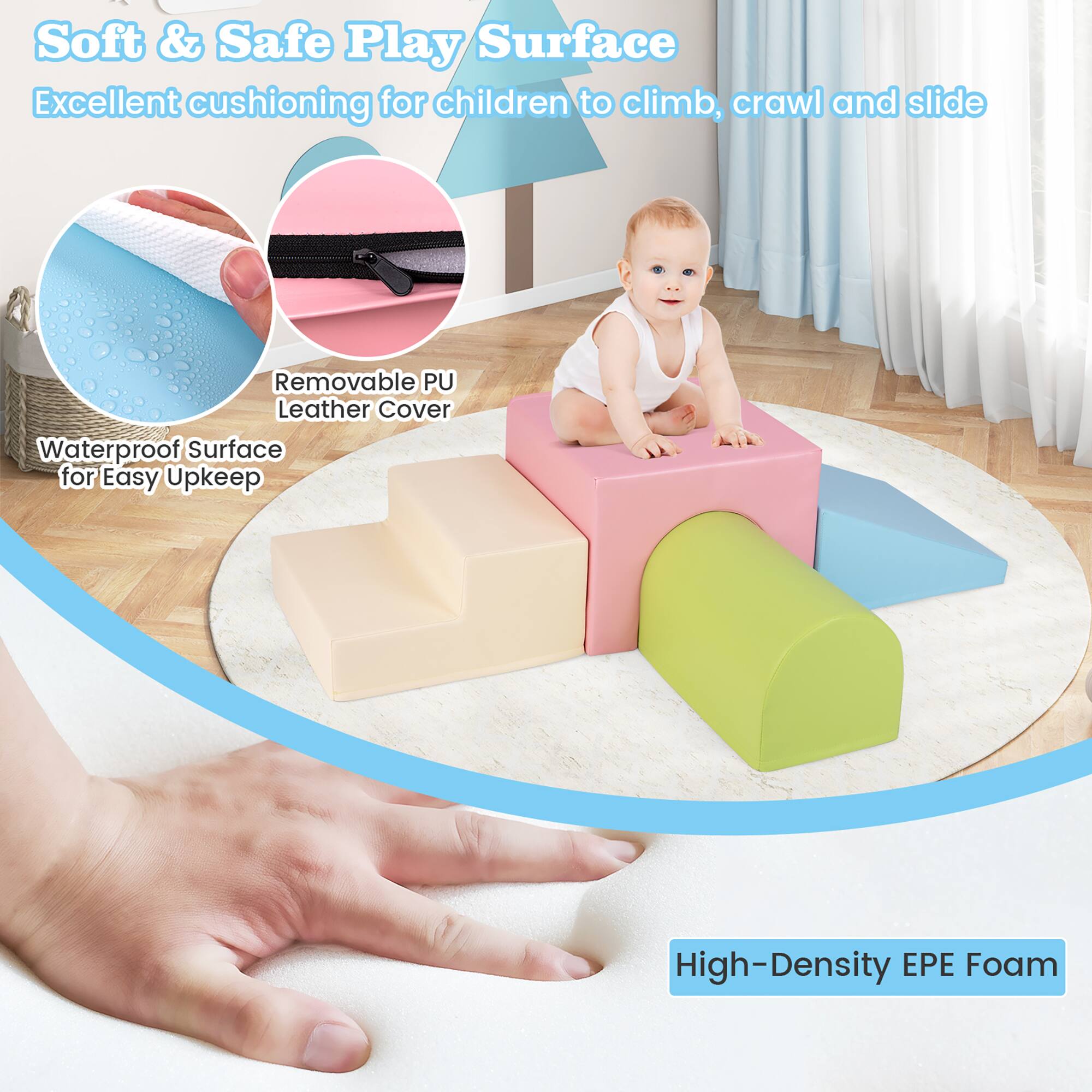 Soft & Safe Play Surface  
Excellent cushioning for children to climb, crawl and slide  

Removable PU Leather Cover  
Waterproof Surface for Easy Upkeep  

High-Density EPE Foam