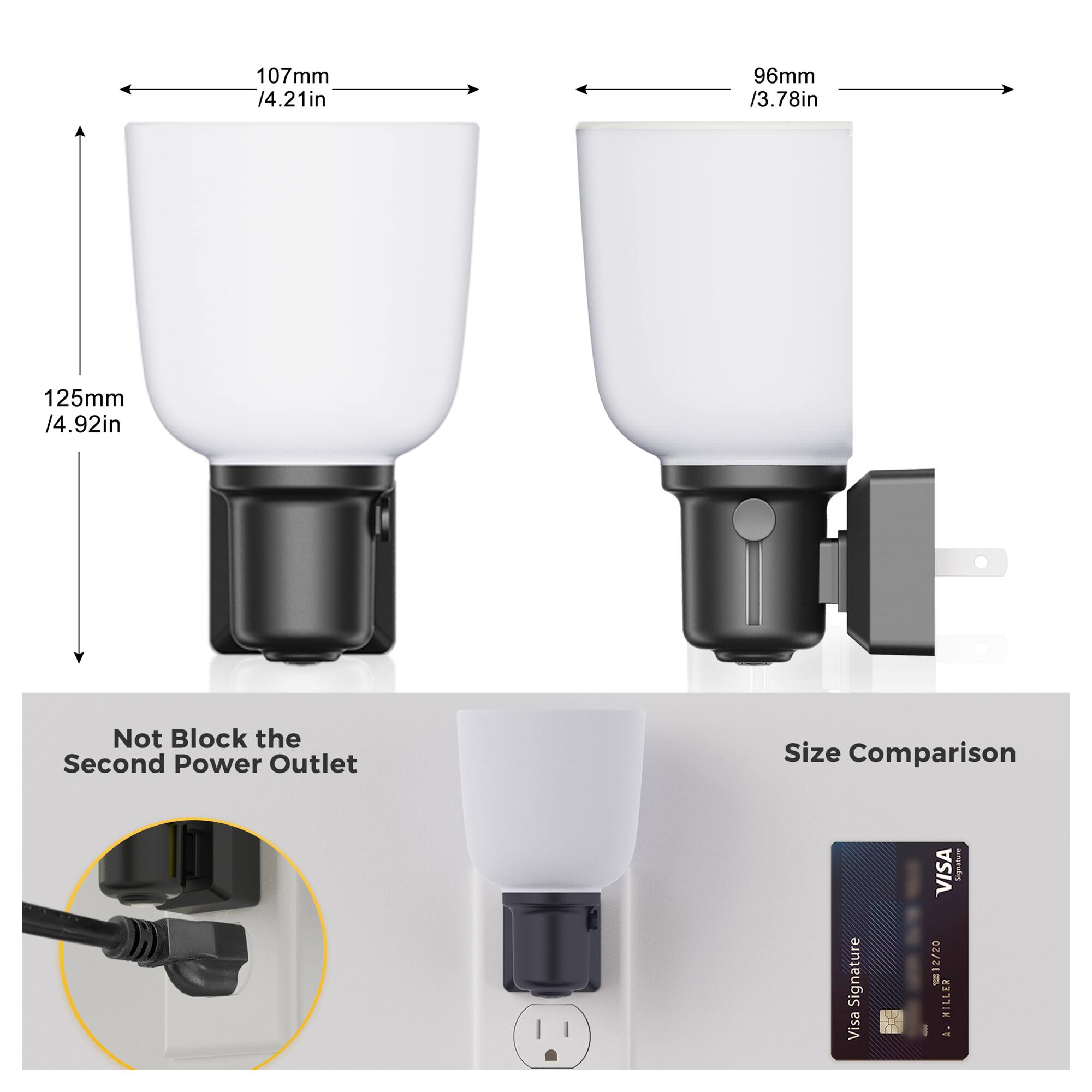107mm / 4.21in  
96mm / 3.78in  
125mm / 4.92in  

Not Block the Second Power Outlet  

Size Comparison  

Visa Signature  
VISA 11 12/20 HILLER a.