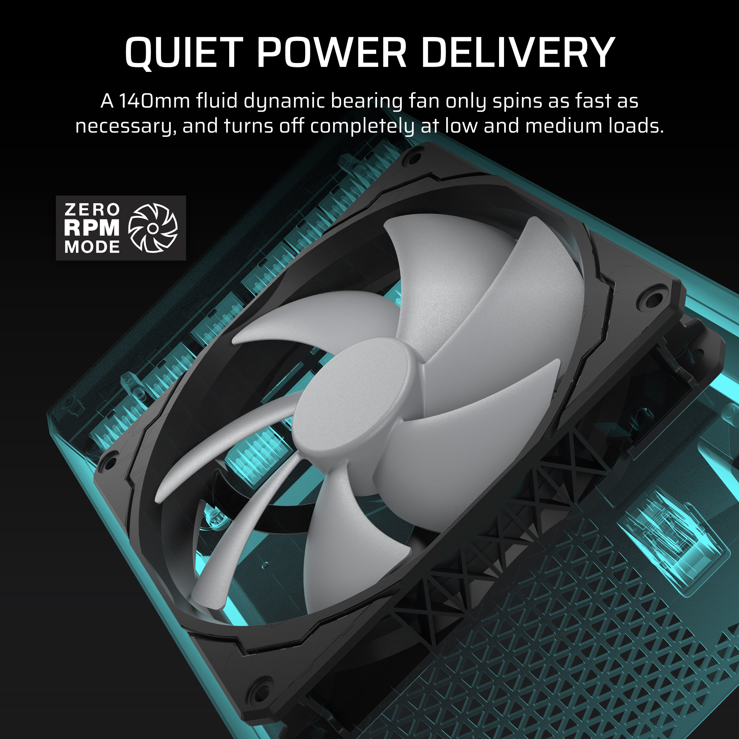 QUIET POWER DELIVERY: A 140mm fluid dynamic bearing fan only spins as fast as necessary, and turns off completely at low and medium loads. ZERO RPM MODE.