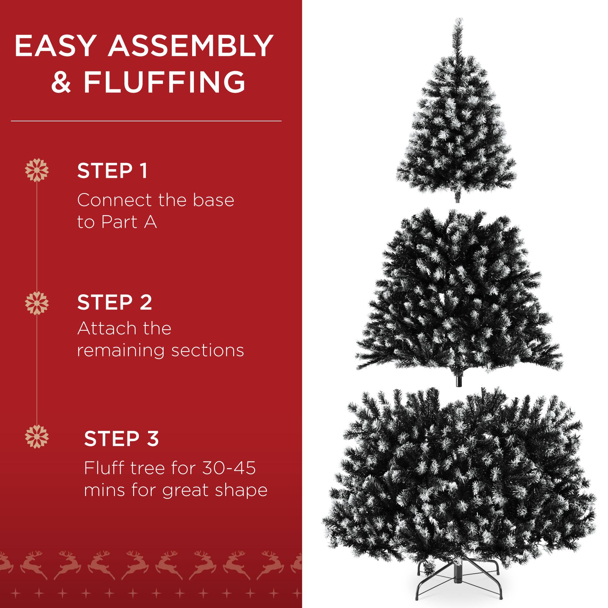 EASY ASSEMBLY & FLUFFING

STEP 1  
Connect the base to Part A

STEP 2  
Attach the remaining sections

STEP 3  
Fluff tree for 30-45 mins for great shape
