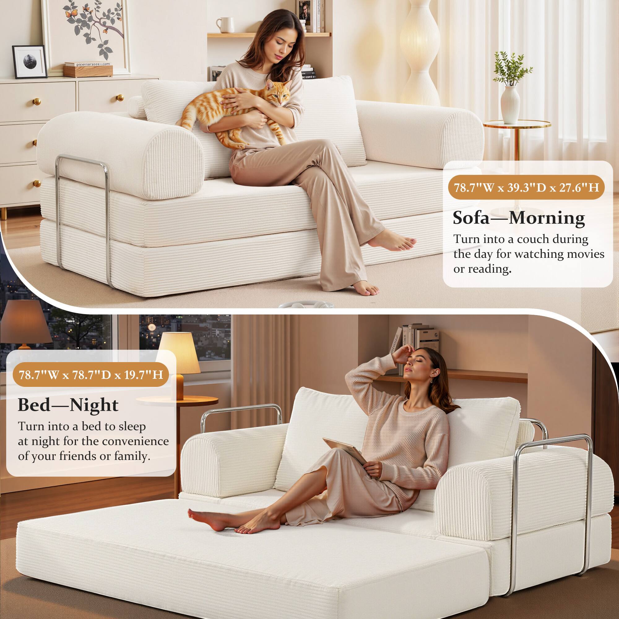 78.7"W x 39.3"D x 27.6"H Sofa  
Sofa—Morning  
Turn into a couch during the day for watching movies or reading.

78.7"W x 78.7"D x 19.7"H Bed  
Bed—Night  
Turn into a bed to sleep at night for the convenience of your friends or family.