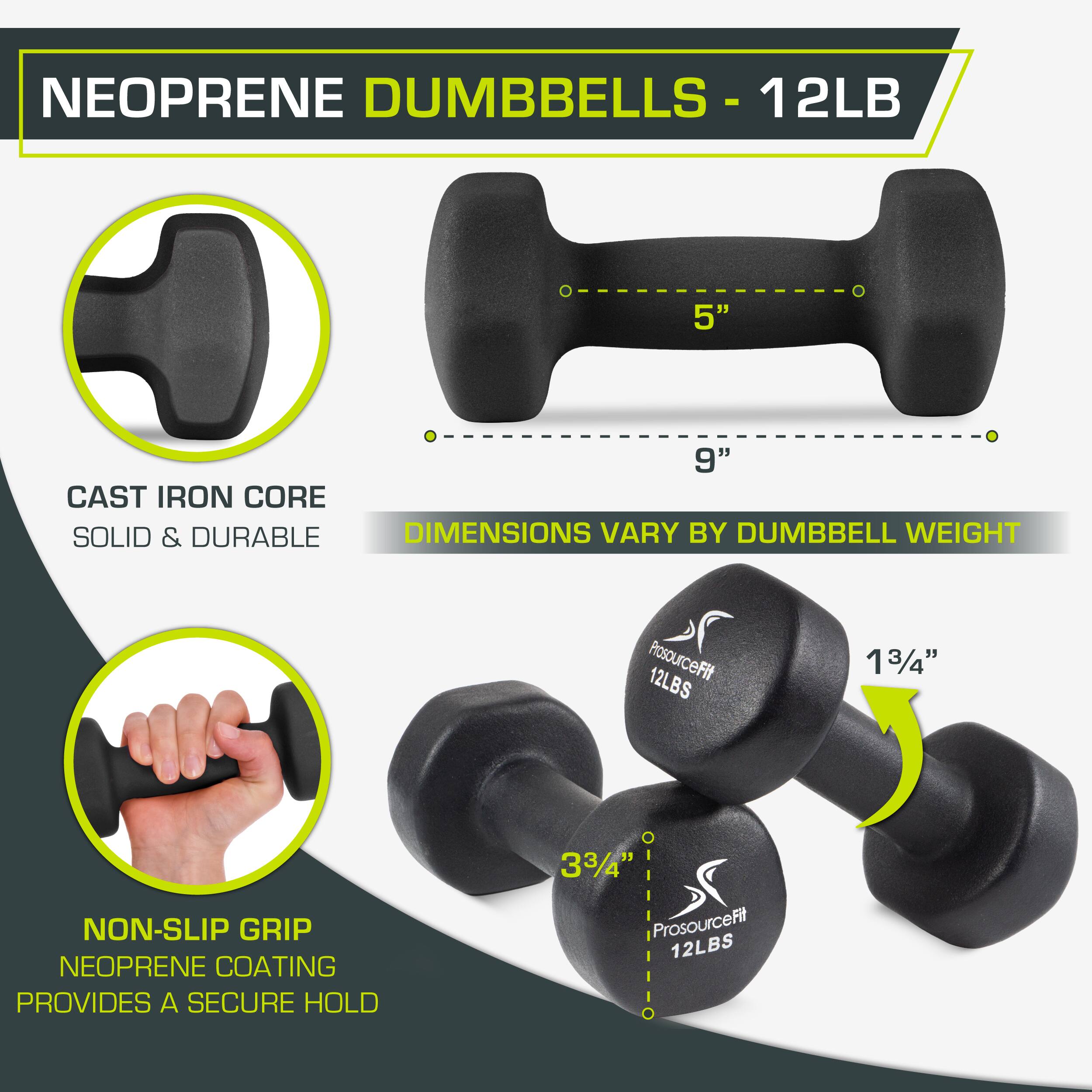 NEOPRENE DUMBBELLS - 12LB

12LB 5" 9" CAST IRON CORE SOLID & DURABLE DIMENSIONS VARY BY DUMBBELL WEIGHT
ProsourceFit 12LBS 13/4" NON-SLIP GRIP NEOPRENE COATING PROVIDES A SECURE HOLD 33/4" ProsourceFit 12LBS