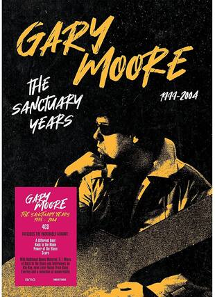 GARY MOORE
THE SANCTUARY YEARS
1999-2004
GARY MOORE
THE SANCTUARY YEARS
1999-2004
4CD
INCLUDES THE INCREDIBLE ALBUMS:
A Different Beat
Back to the Blues
Power of the Blues
Scars
With Additional Bonus Material, 5.1 Mixes of Back to the Blues and Interviews on Blu-Ray, new Liner Notes from Dave Everley and a selection of memorabilia
BMG
SMGCAT73880X