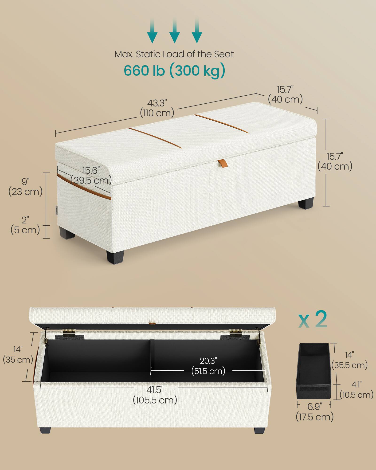 Max. Static Load of the Seat: 660 lb (300 kg)

- 43.3" (110 cm)
- 15.7" (40 cm)
- 9" (23 cm)
- 15.6" (39.5 cm)
- 15.7" (40 cm)
- 2" (5 cm) x 2
- 14" (35 cm)
- 41.5" (105.5 cm)
- 20.3" (51.5 cm)
- 14" (35.5 cm)
- 4.1" (10.5 cm)
- 6.9" (17.5 cm)