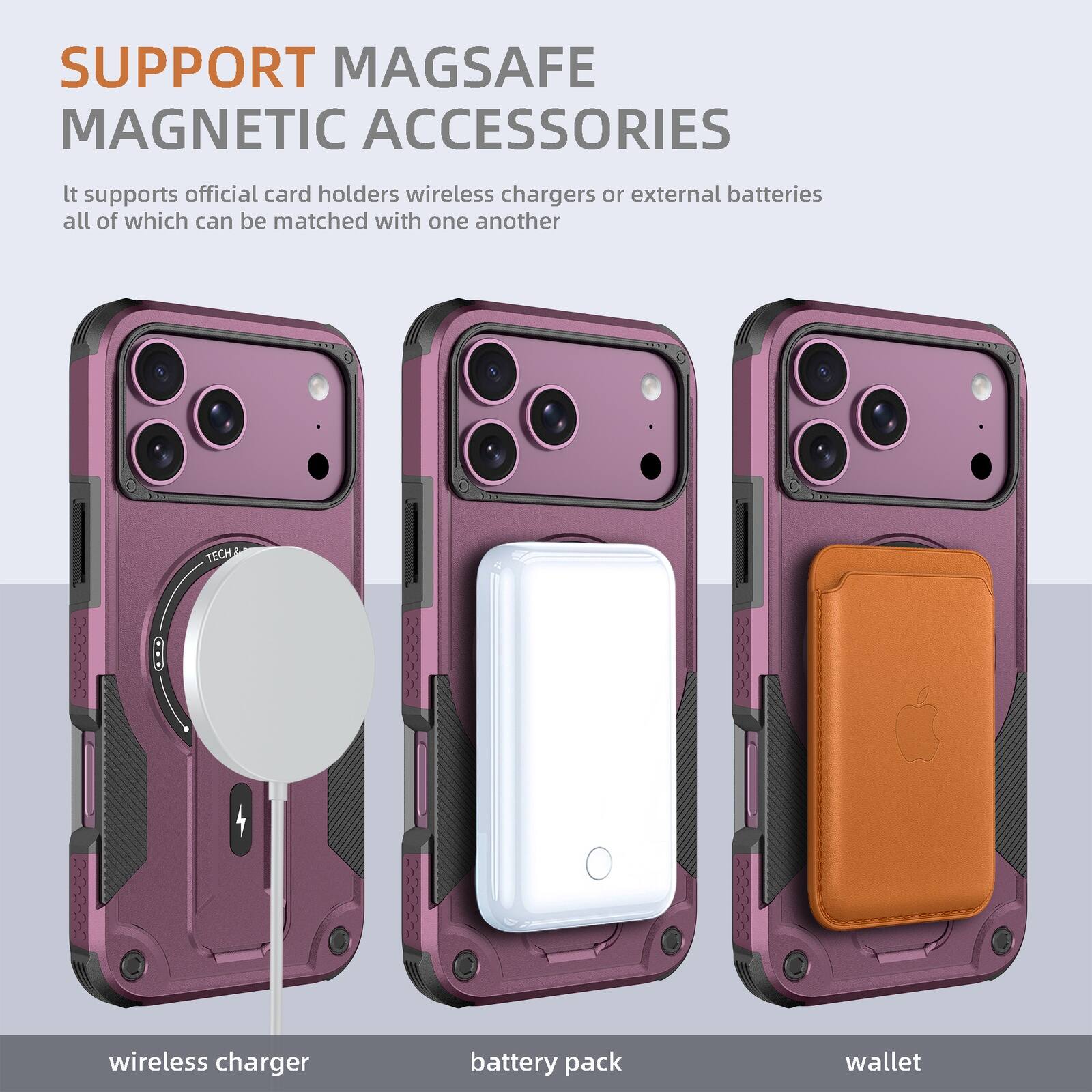 SUPPORT MAGSAFE MAGNETIC ACCESSORIES

It supports official card holders, wireless chargers, or external batteries, all of which can be matched with one another

TECH
wireless charger
battery pack
wallet