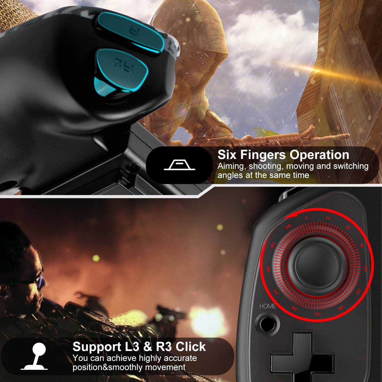 Six Fingers Operation  
Aiming, shooting, moving and switching angles at the same time  

Support L3 & R3 Click  
You can achieve highly accurate position & smoothly movement