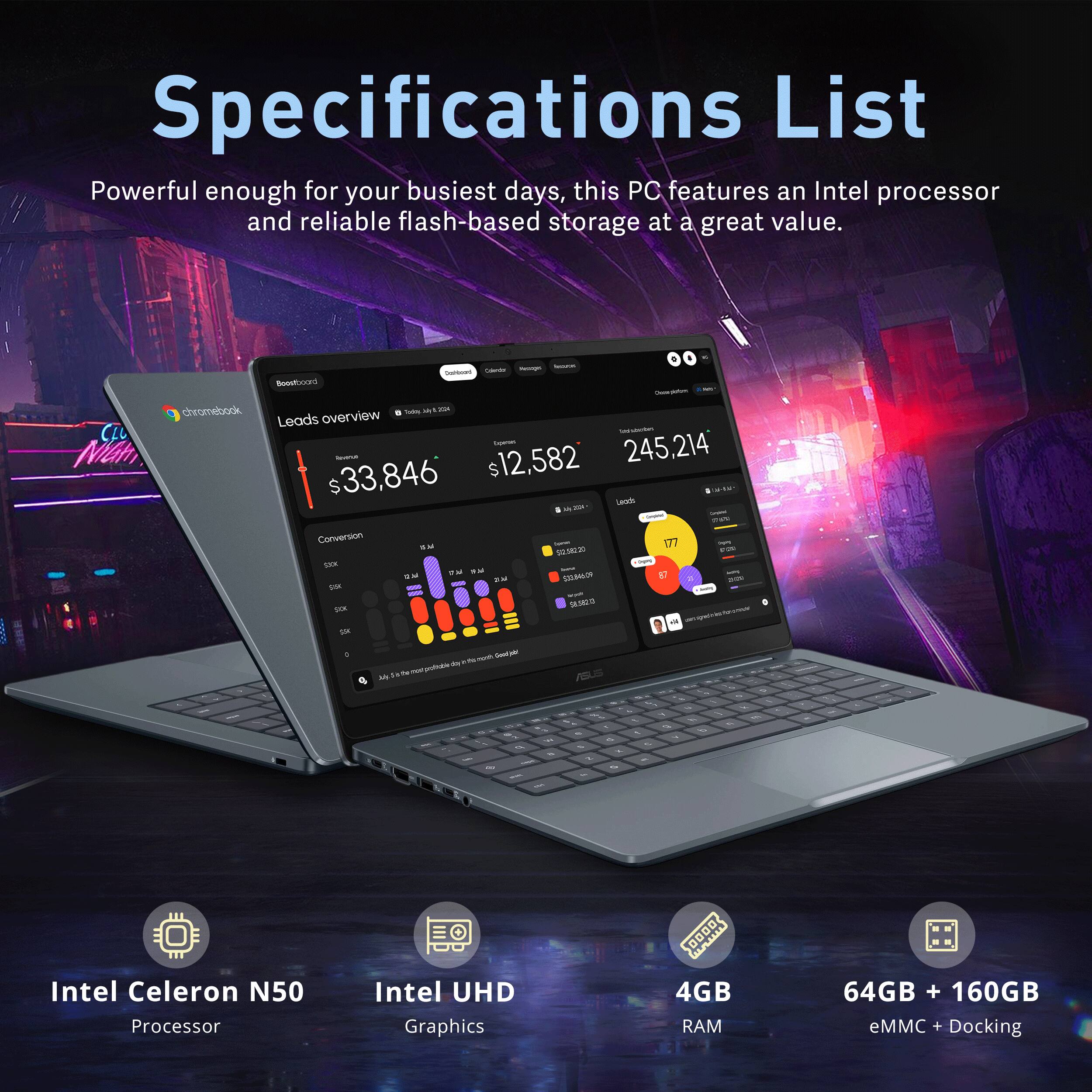 Specifications List

Powerful enough for your busiest days, this PC features an Intel processor and reliable flash-based storage at a great value.

- Intel Celeron N50 Processor
- Intel UHD Graphics
- 4GB RAM
- 64GB + 160GB eMMC + Docking