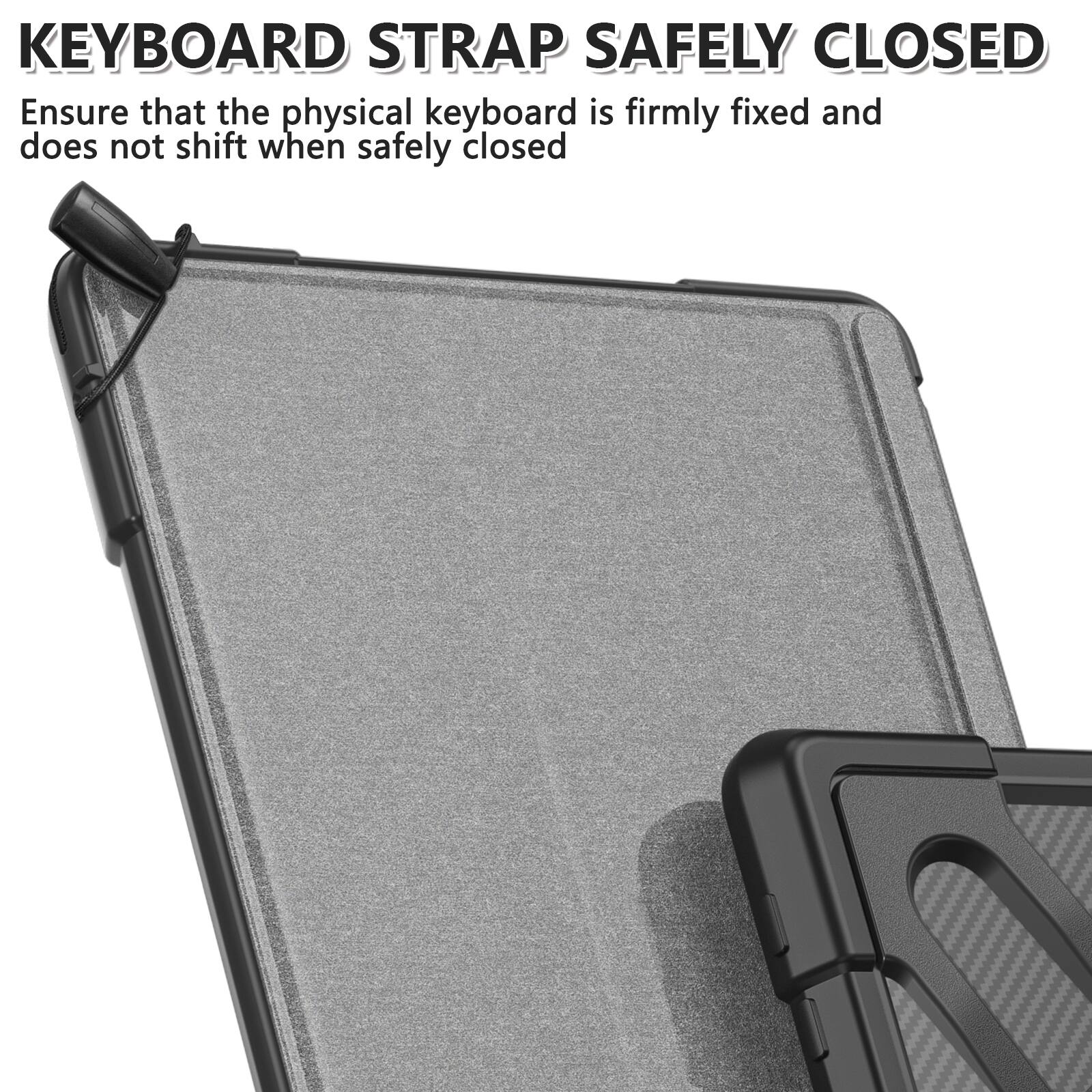 KEYBOARD STRAP SAFELY CLOSED  
Ensure that the physical keyboard is firmly fixed and does not shift when safely closed