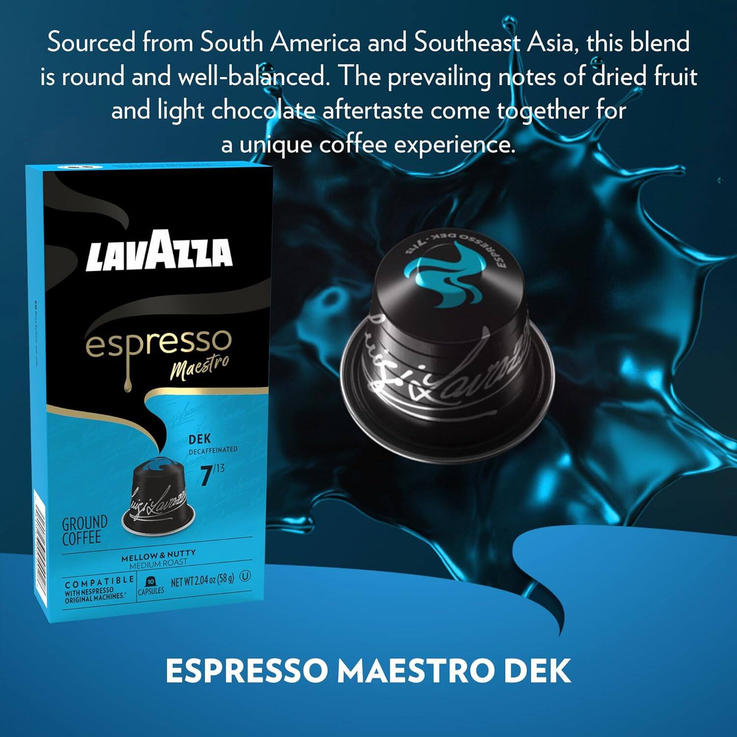 Sourced from South America and Southeast Asia, this blend is round and well-balanced. The prevailing notes of dried fruit and light chocolate aftertaste come together for a unique coffee experience.

LAVAZZA espresso Maestro DEK DECAFFEINATED 13 7 Sa GROUND COFFEE MELLOW & NUTTY MEDIUM ROAST (58 g U COMPATIBLE 10 NET NT 2.04 D WITH NESPRESSO CAPSULES ORIGINAL MACHINES DEK SIL ORSENUS Xol ESPRESSO MAESTRO DEK

ESPRESSO MAESTRO DEK