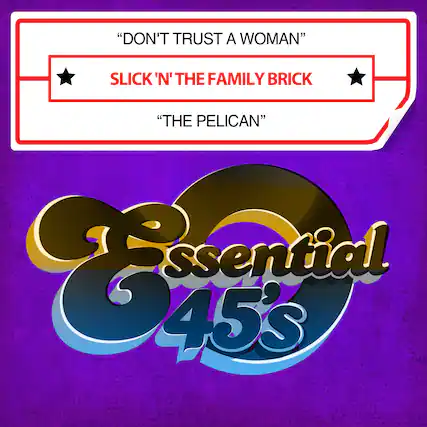 "Don't Trust a Woman"
Slick 'N' the Family Brick
"The Pelican"
Essential 45's