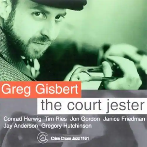 Greg Gisbert  
the court jester  

Conrad Herwig Tim Ries Jon Gordon Janice Friedman Jay Anderson Gregory Hutchinson  

Criss Cross Jazz 1161